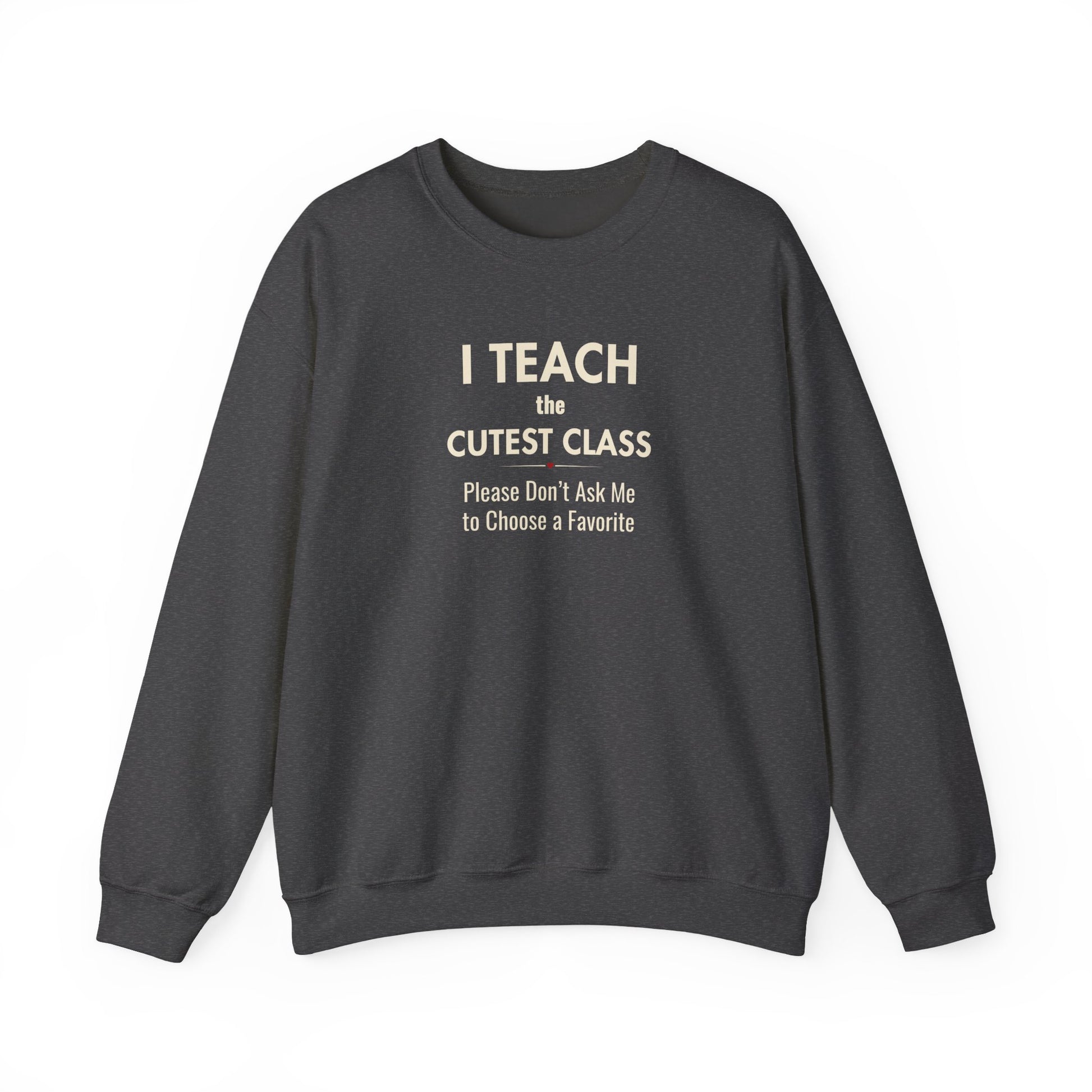 A dark gray crewneck sweatshirt featuring the text 'I Teach the Cutest Class. Please Don’t Ask Me to Choose a Favorite', against a solid white background.