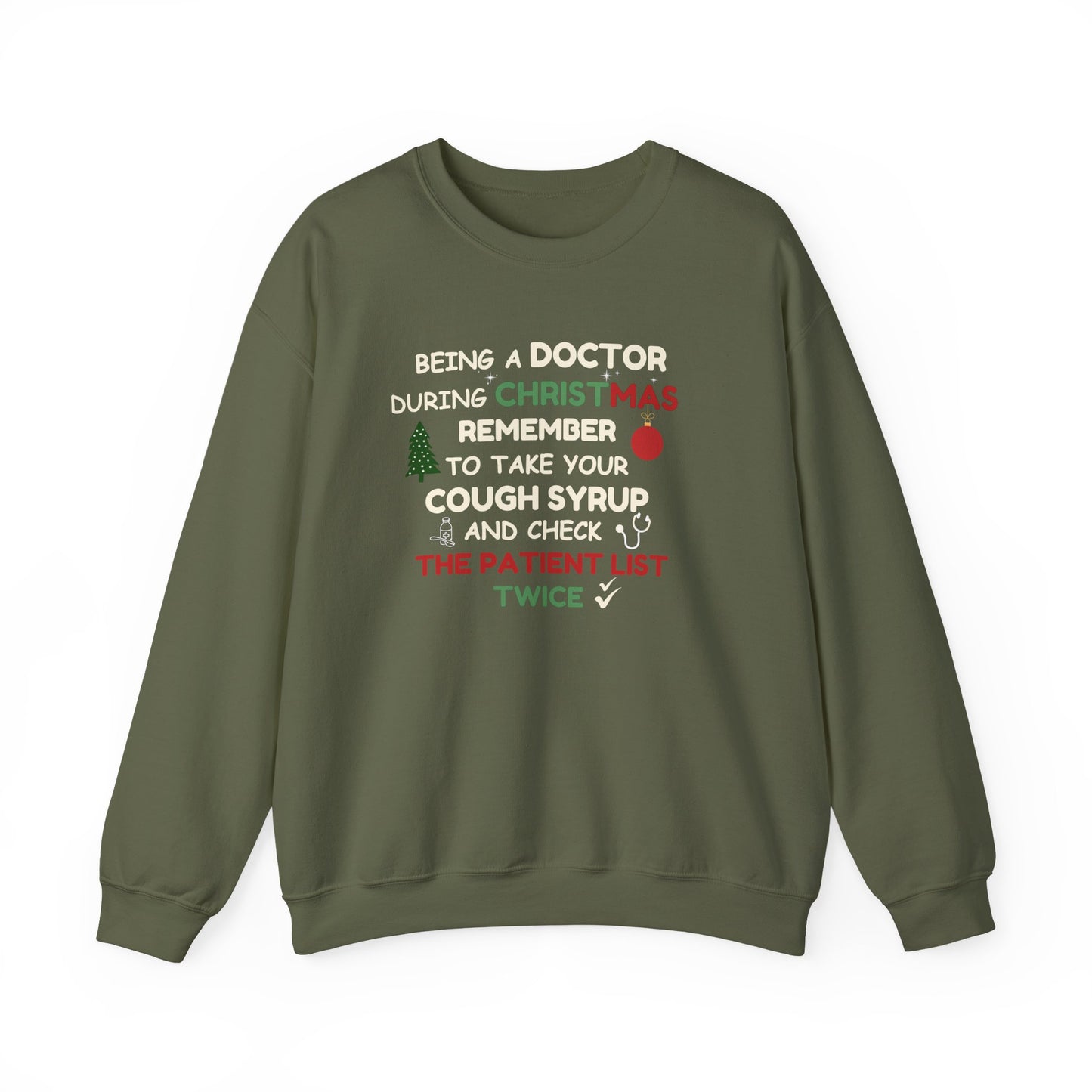 Military green sweatshirt with text 'Being a doctor during Christmas, remember to take your cough syrup and check the patient list twice' on a white background