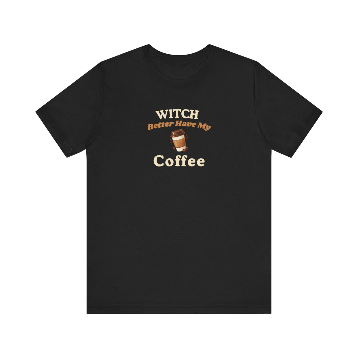 Black t-shirt with text 'Witch Better Have My Coffee' on a white background