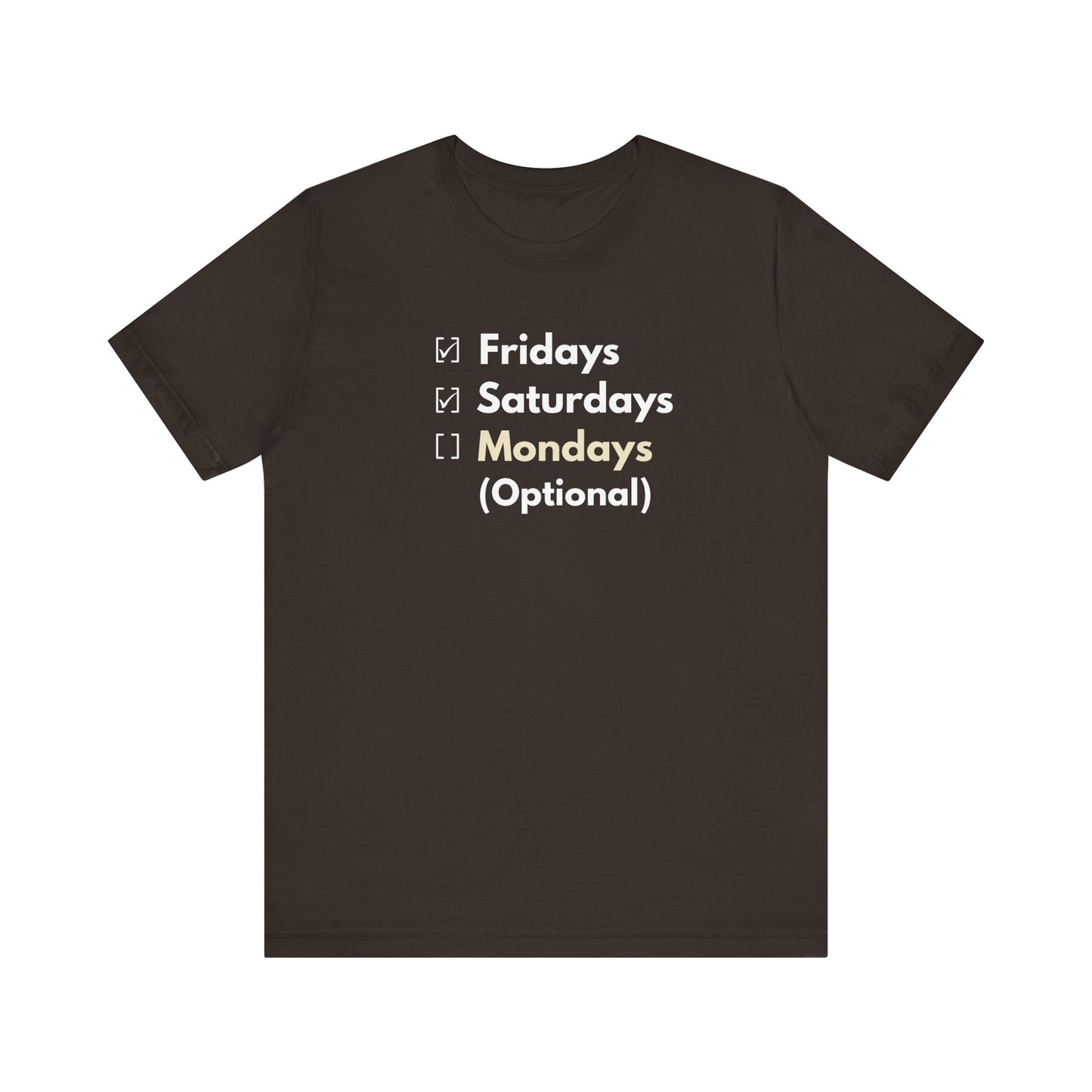 Brown t-shirt with text 'Fridays, Saturdays, Mondays (Optional)' on a white background