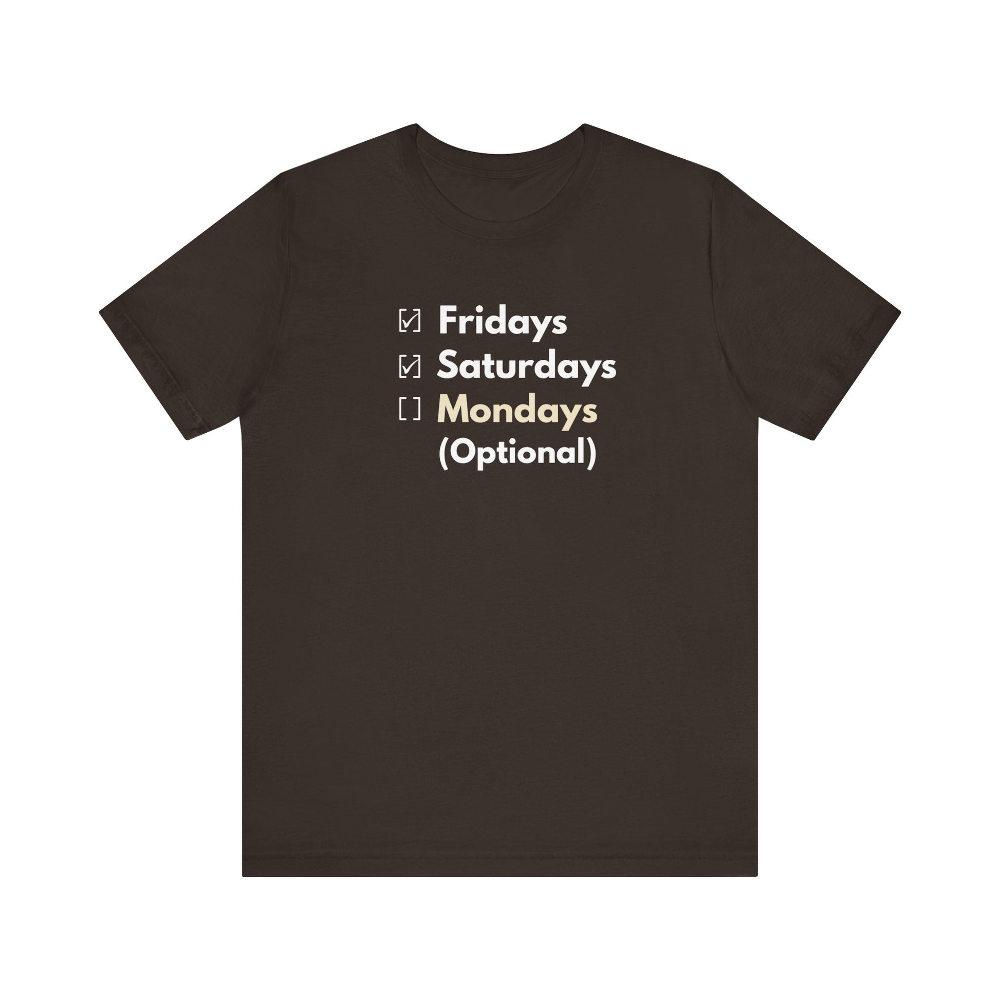 Brown t-shirt with text 'Fridays, Saturdays, Mondays (Optional)' on a white background
