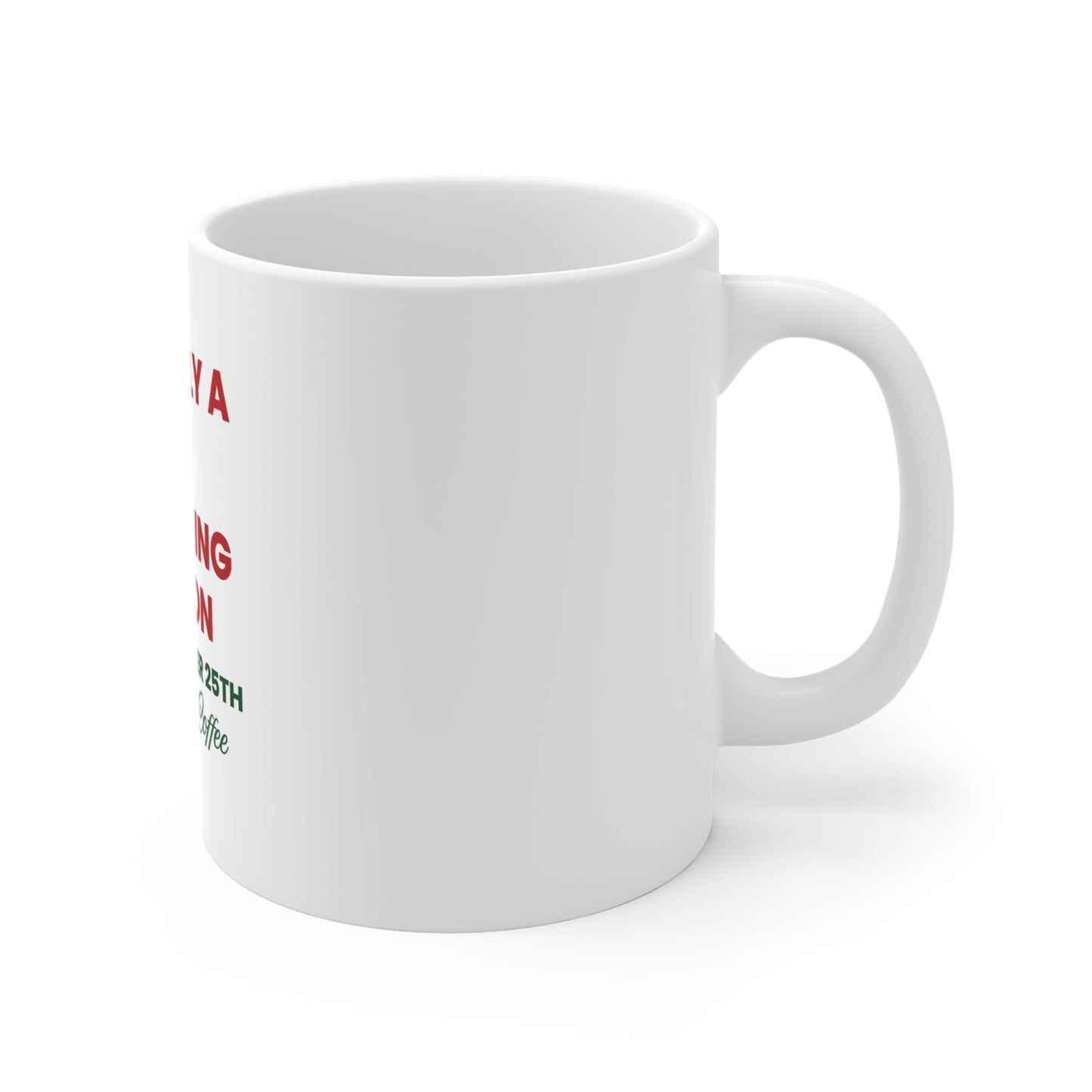 Right side view of white mug with text 'I’m Only a Morning Person on December 25th' on a white background