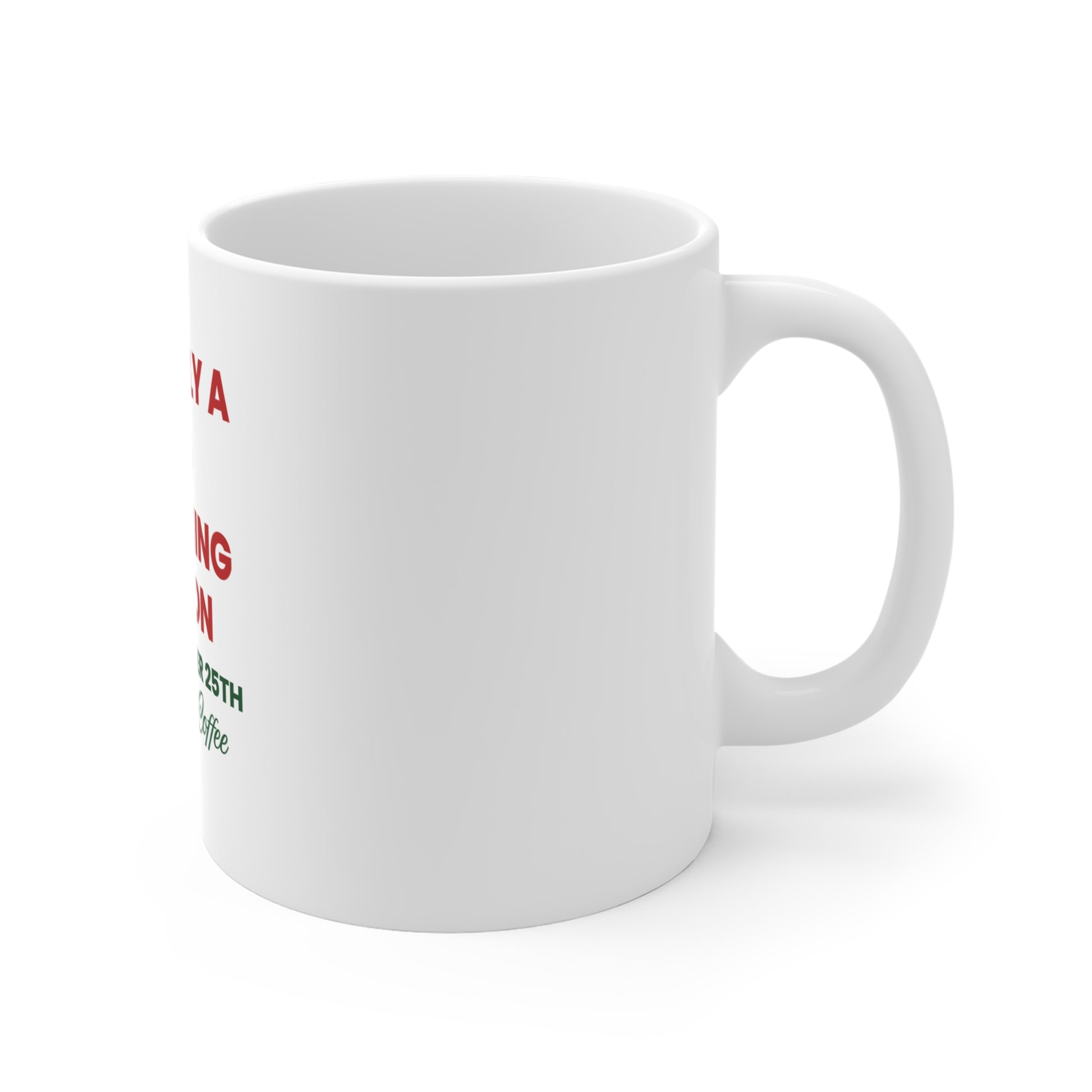 Right side view of white mug with text 'I’m Only a Morning Person on December 25th' on a white background