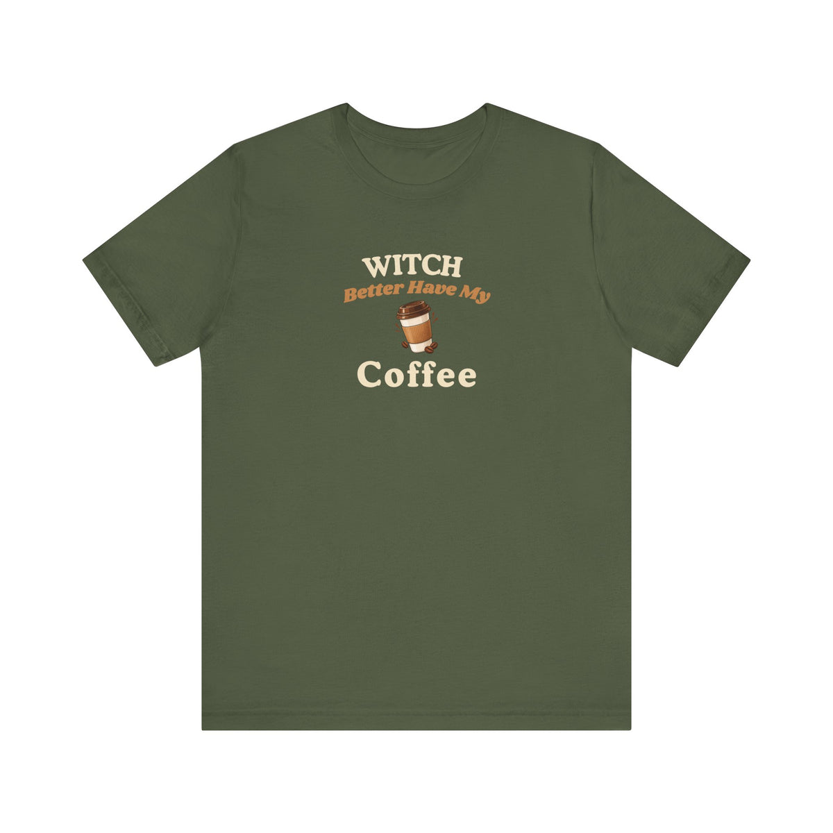 Military green t-shirt with text 'Witch Better Have My Coffee' on a white background