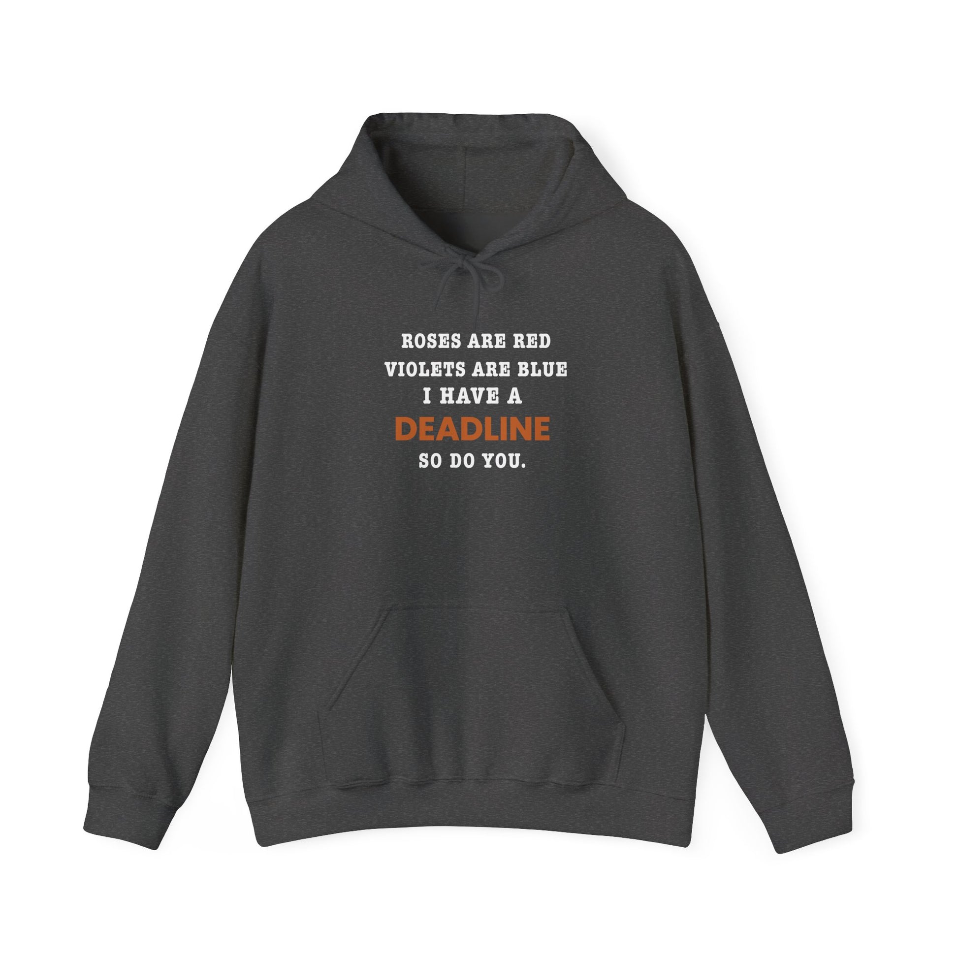 Dark gray hoodie with 'Roes are red, violets are blue. I have a deadline so you do' on a white background
