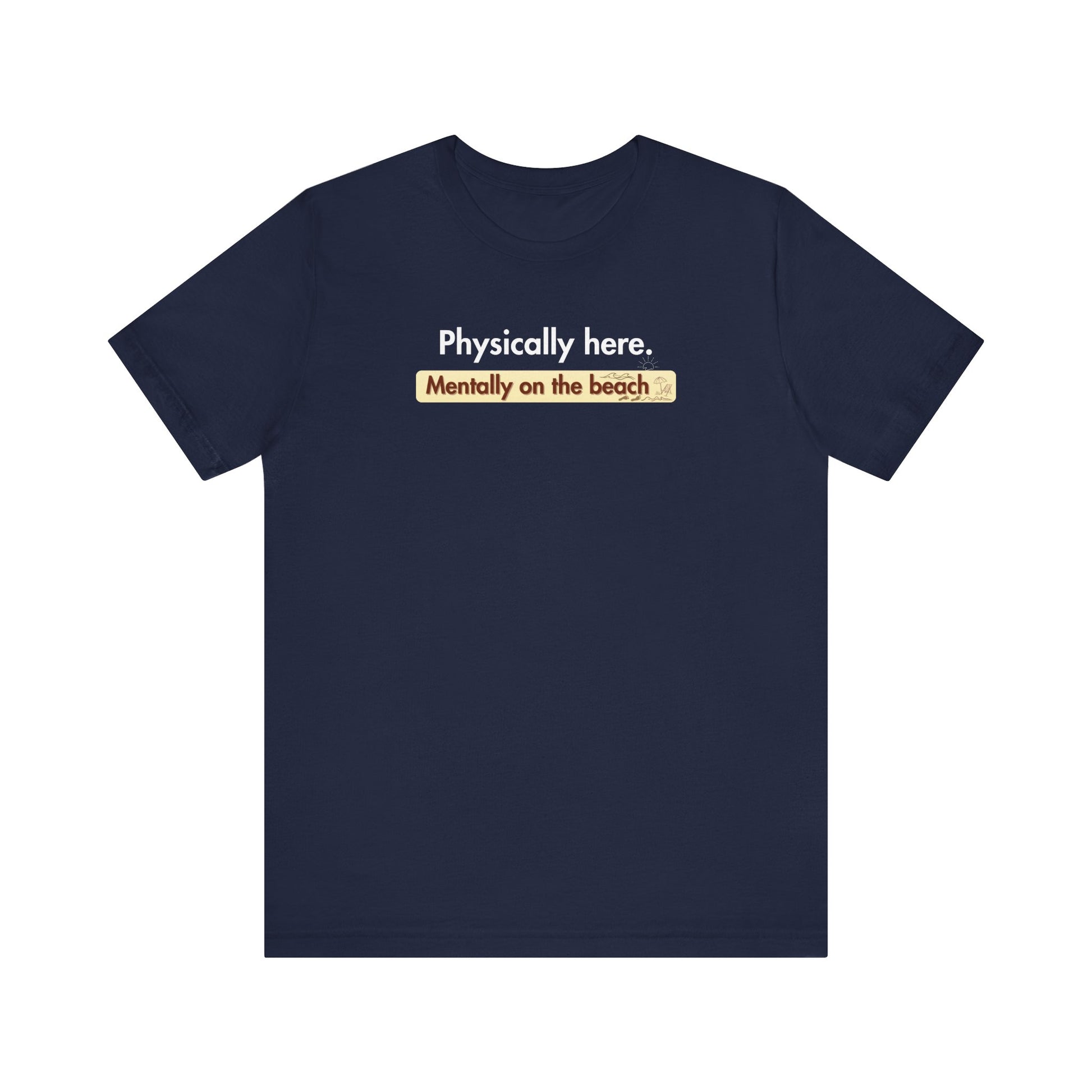 Navy t-shirt with humorous text 'Physically here. Mentally on the beach' on a white background