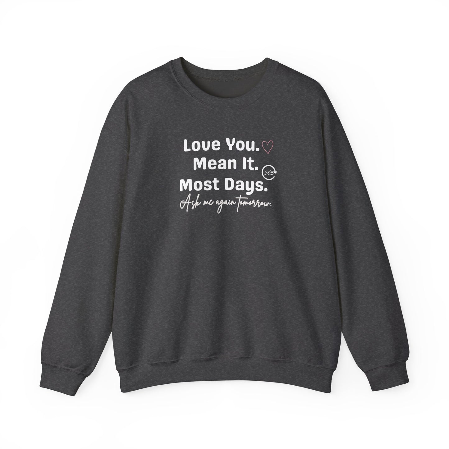 Dark gray sweatshirt with white text 'Love You. Mean It. Most Days. Ask me again tomorrow.' on a white background