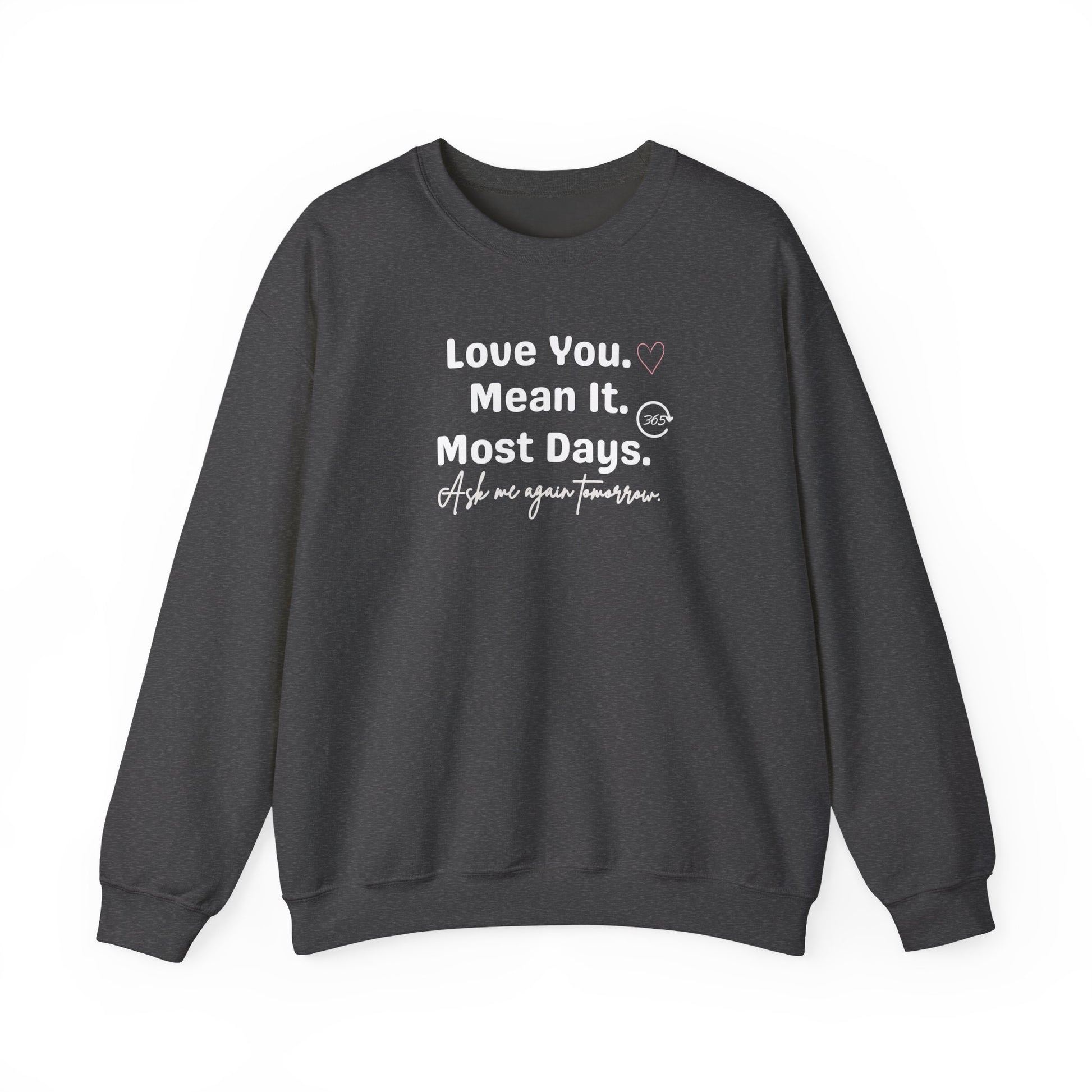 Dark gray sweatshirt with white text 'Love You. Mean It. Most Days. Ask me again tomorrow.' on a white background