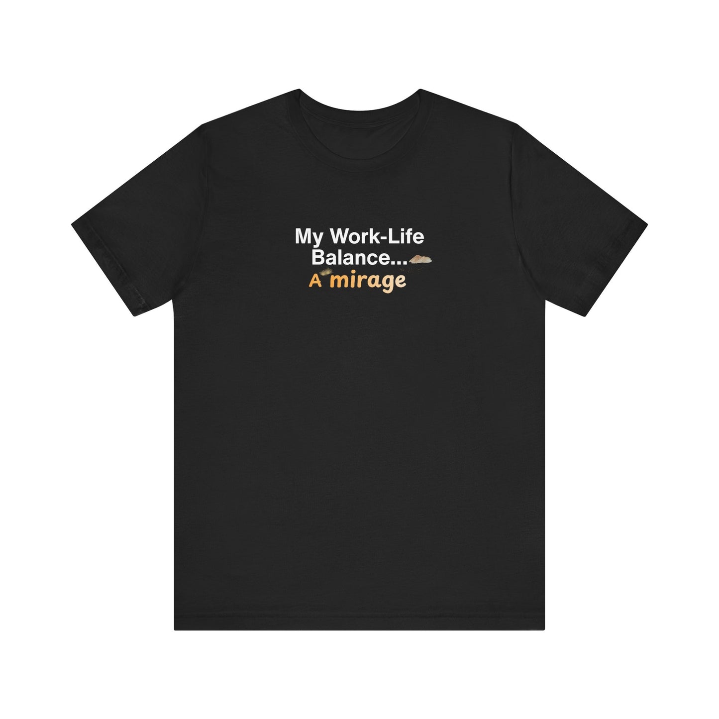 My work-life balance… a mirage t-shirt design.  Black t-shirt with humorous text design on a white background