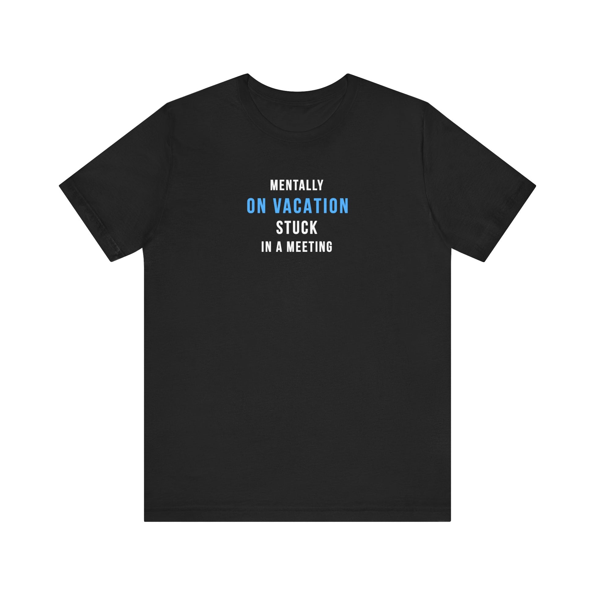 Black t-shirt with text 'Mentally on Vacation. Stuck in A Meeting' on a white background