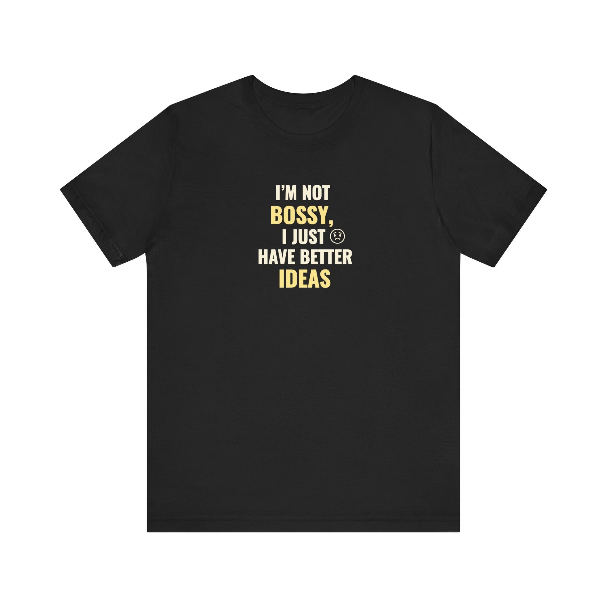 Black t-shirt with text 'I’m Not Bossy, I Just Have Better Ideas' on a white background
