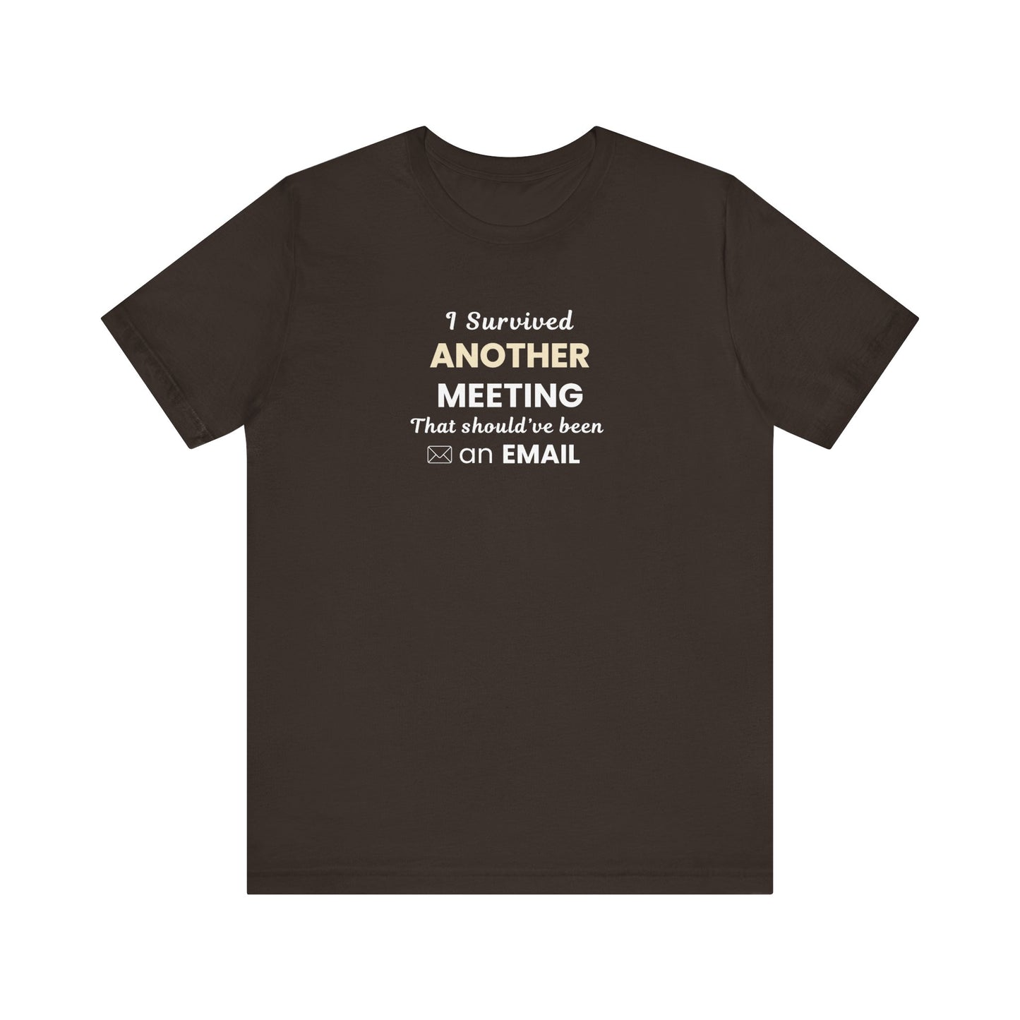 brown t-shirt with text 'I Survived Another Meeting That Should’ve Been an Email' on a white blackground