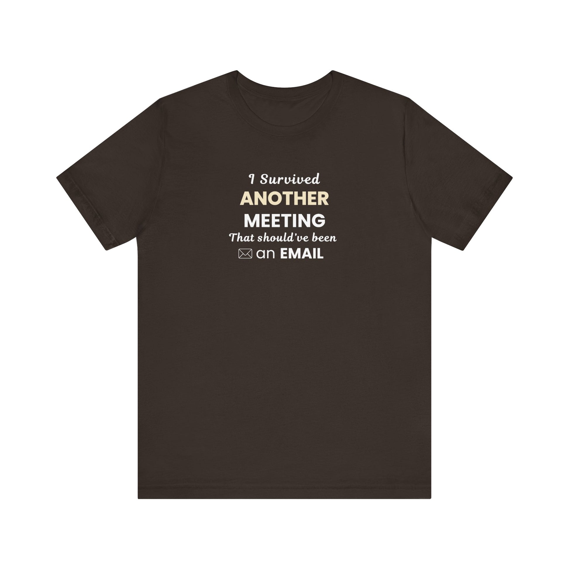 brown t-shirt with text 'I Survived Another Meeting That Should’ve Been an Email' on a white blackground