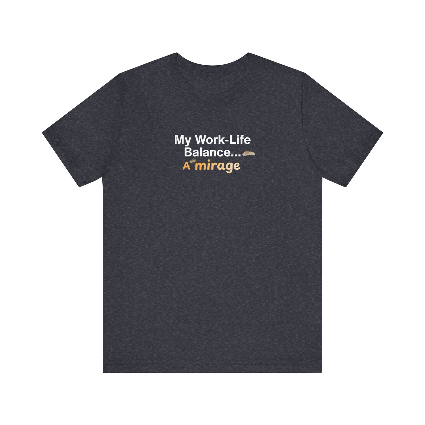 My work-life balance… a mirage t-shirt design. Heather navy t-shirt with humorous text design on a white background