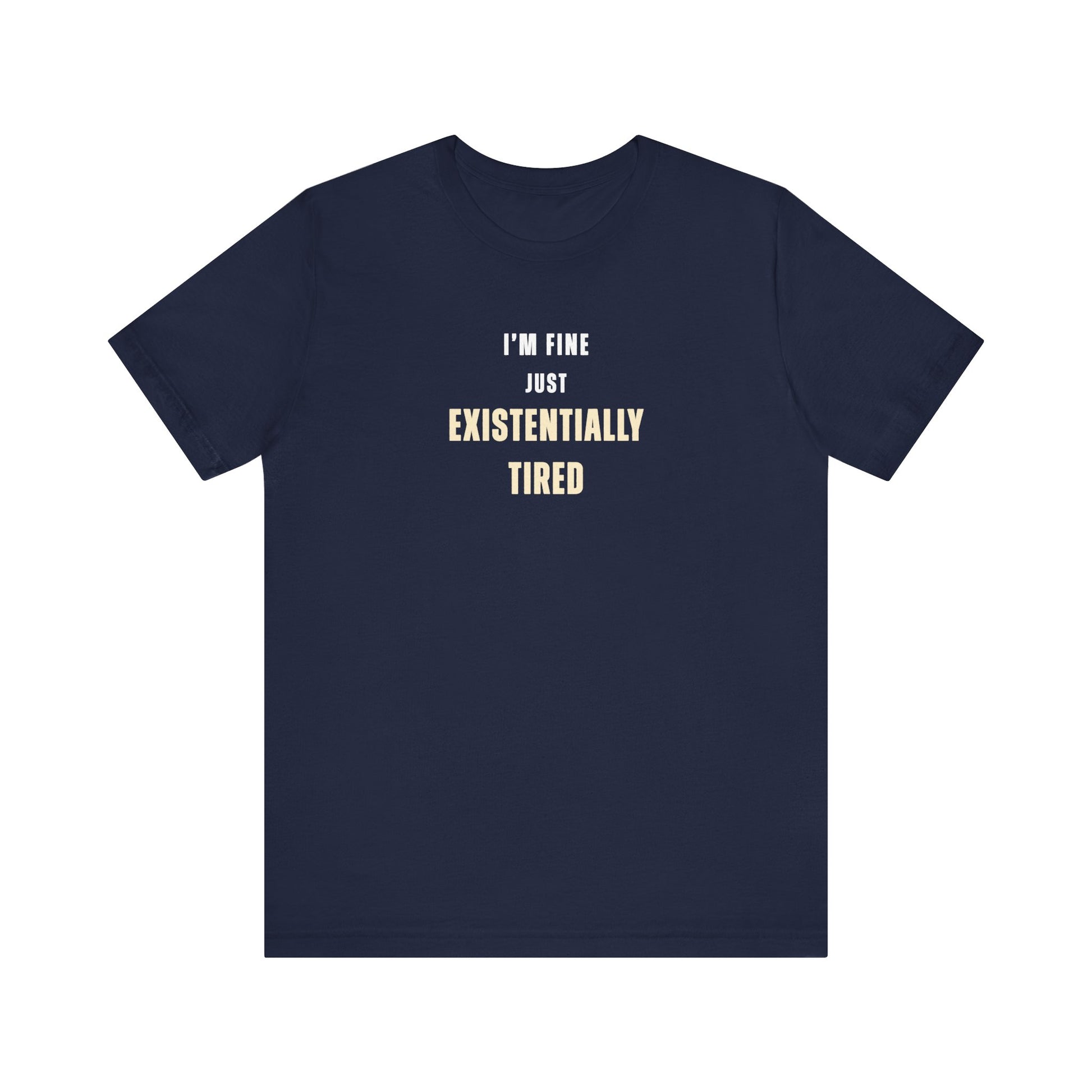 Navy t-shirt with text 'I’m fine. Just existentially tired.' on a white background