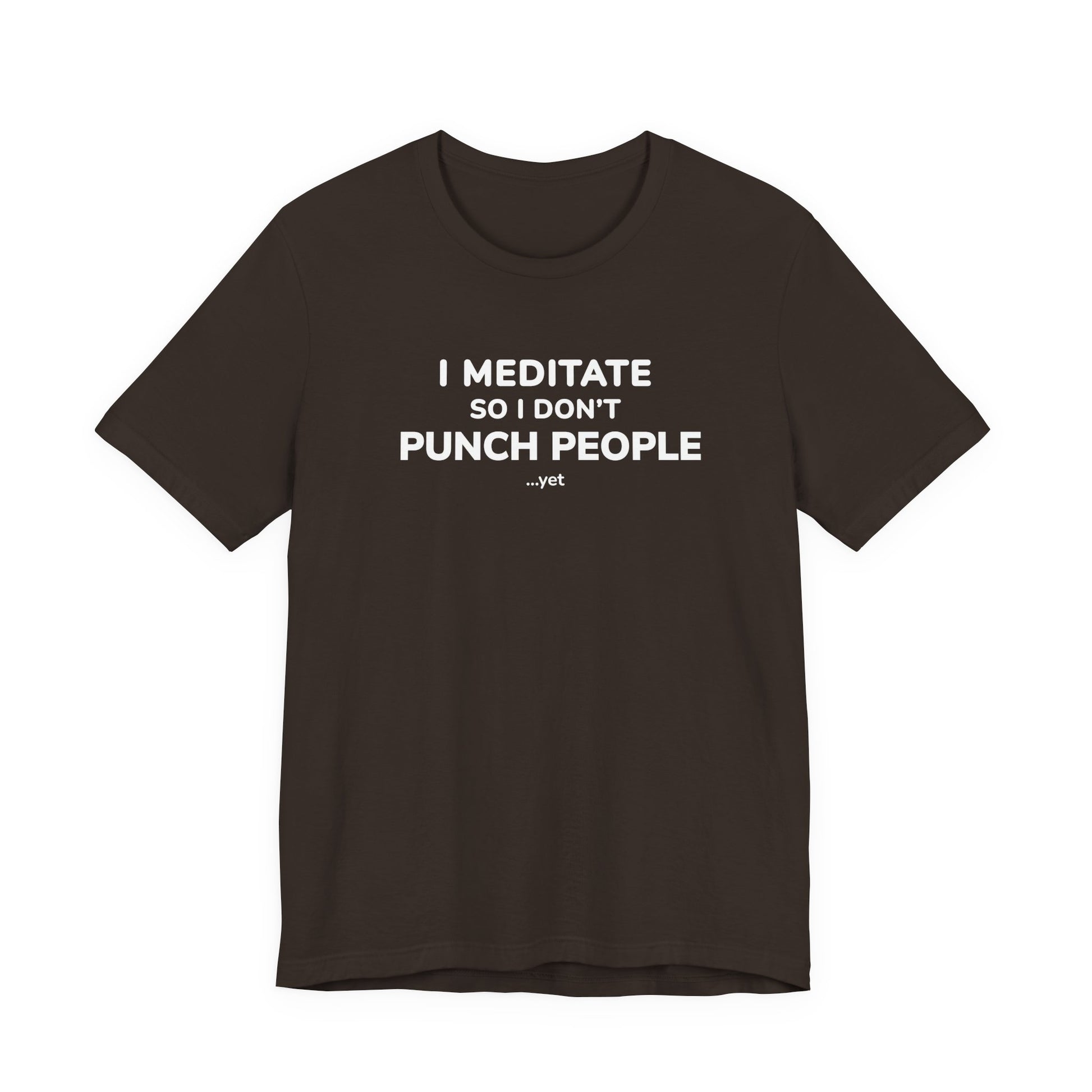 Brown t-shirt with text 'I Meditate So I Don’t Punch People...yet' on a white background
