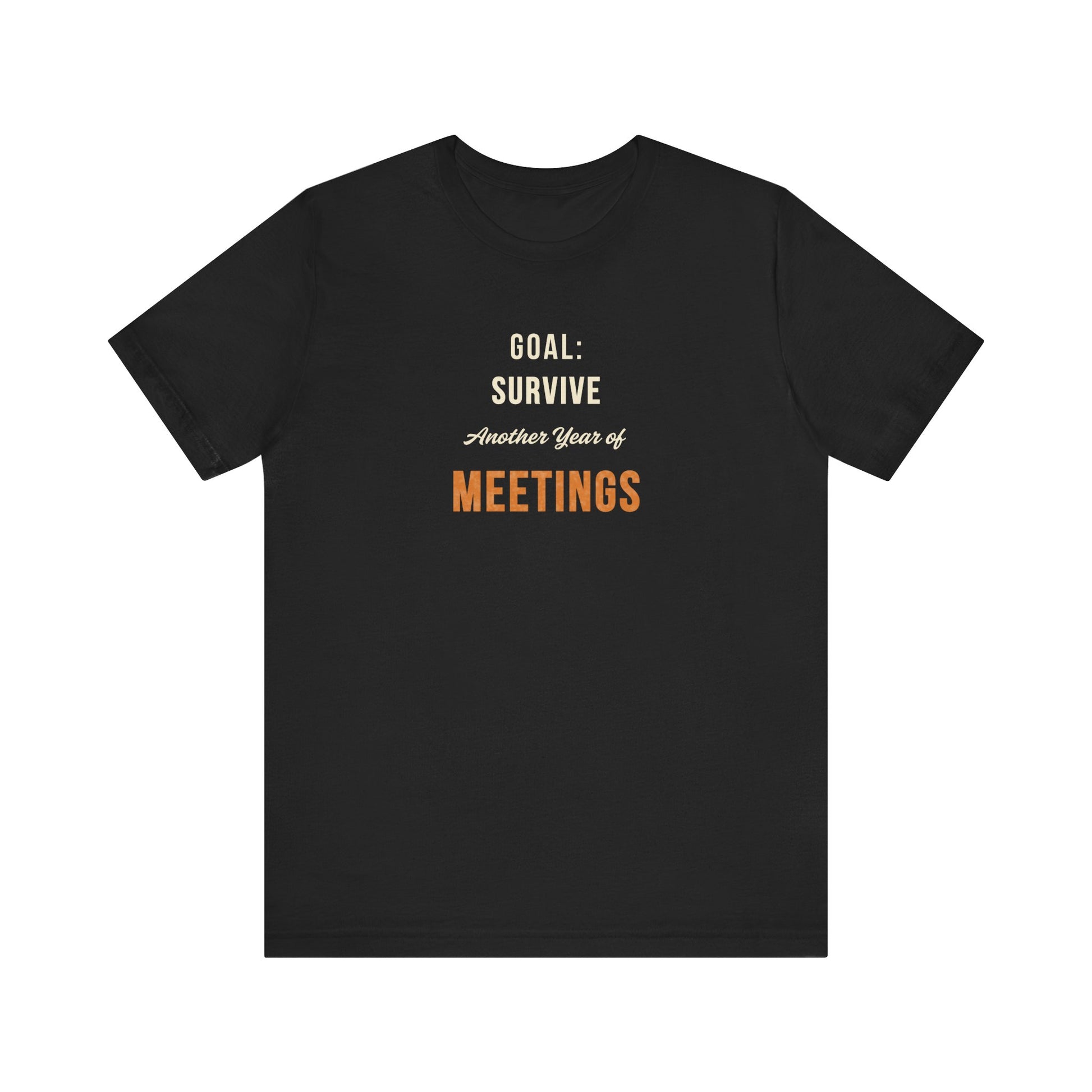 Black t-shirt with text 'Goal: Survive Another Year of Meetings' on a white background