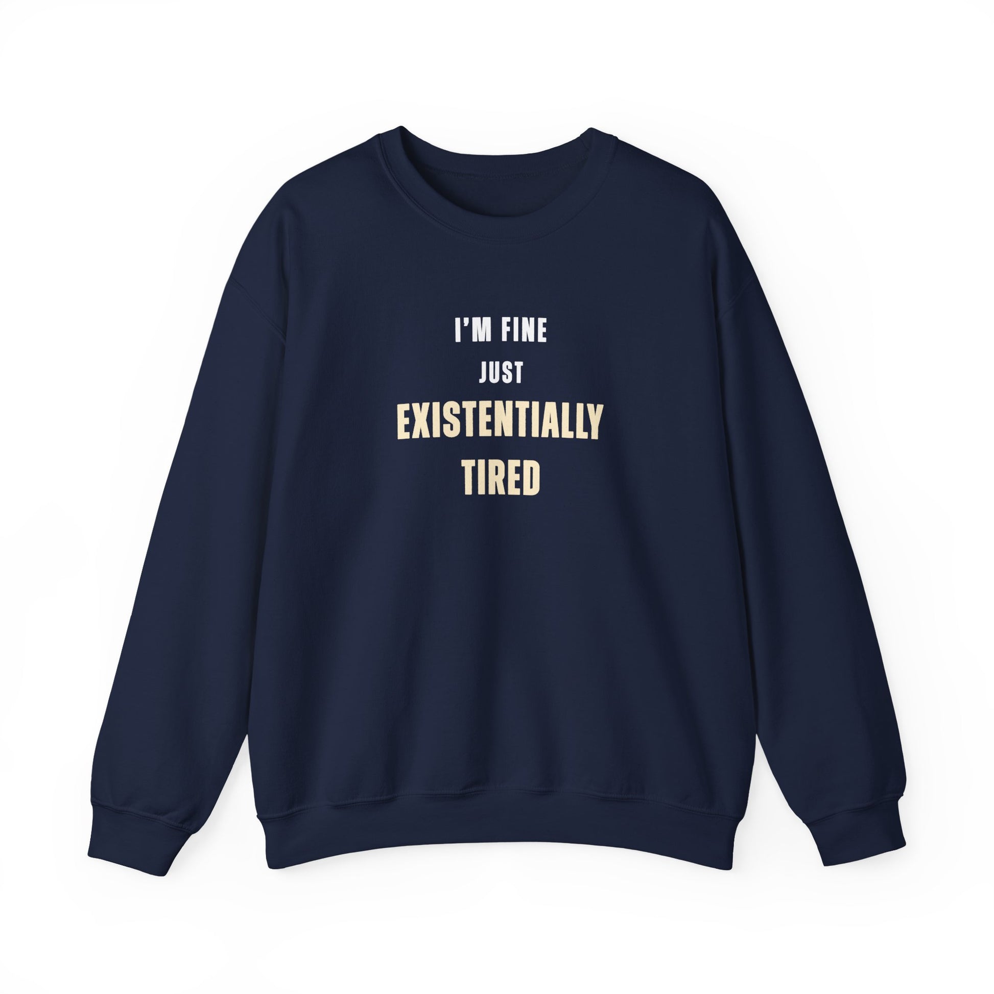 Navy sweatshirt with text 'I’m fine. Just existentially tired.' on a white background