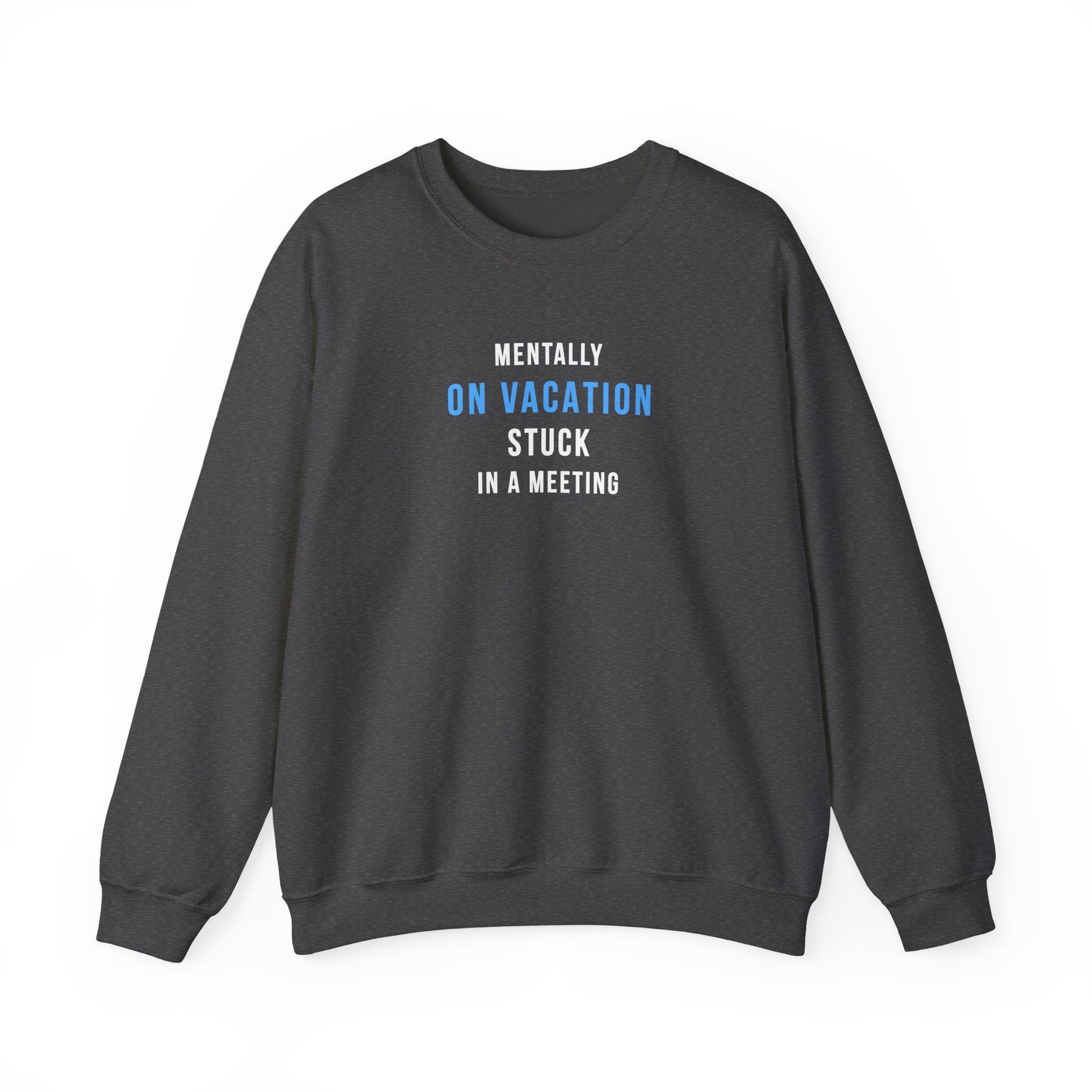 Dark gray sweatshirt with text 'Mentally on Vacation. Stuck in A Meeting' on a white background