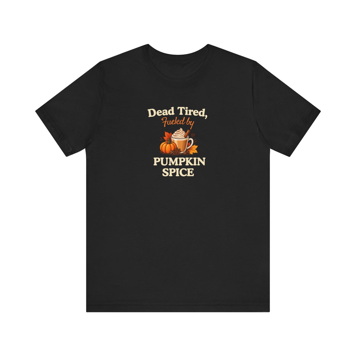 A black t-shirt with a graphic on the chest that reads 'Dead Tired, Fueled by Pumpkin Spice'.