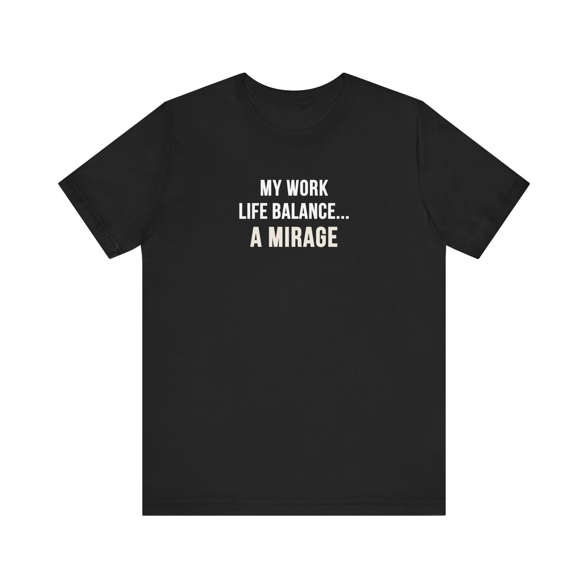 Black t-shirt with text 'My Work-Life Balance Is a Mirage' on a white background
