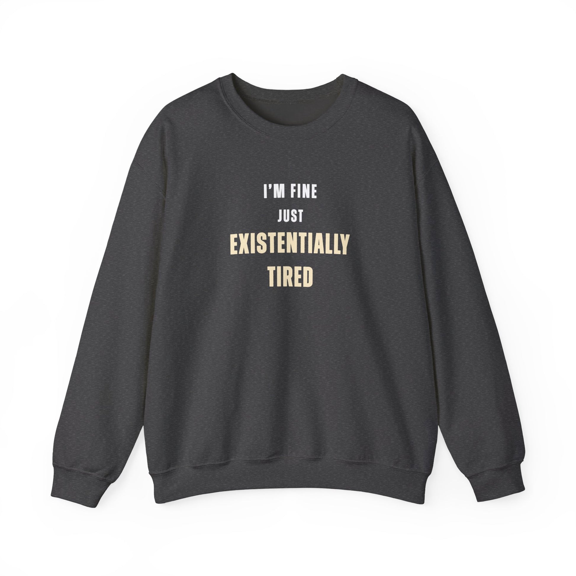 Dark gray sweatshirt with text 'I’m fine. Just existentially tired.' on a white background