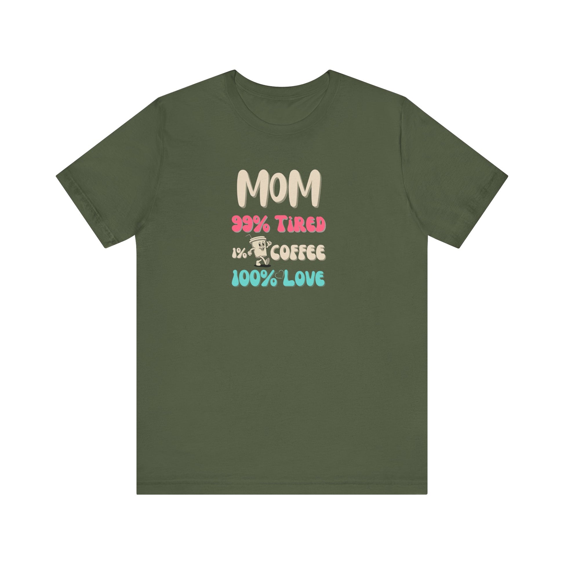 Military green t-shirt with text 'Mom 99% Tired, 1% Coffee, 100% Love' on a white background