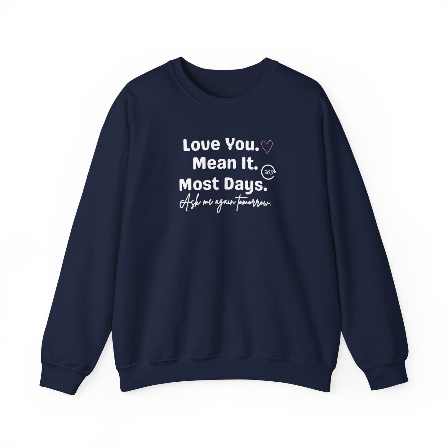 Navy sweatshirt with white text 'Love You. Mean It. Most Days. Ask me again tomorrow.' on a white background