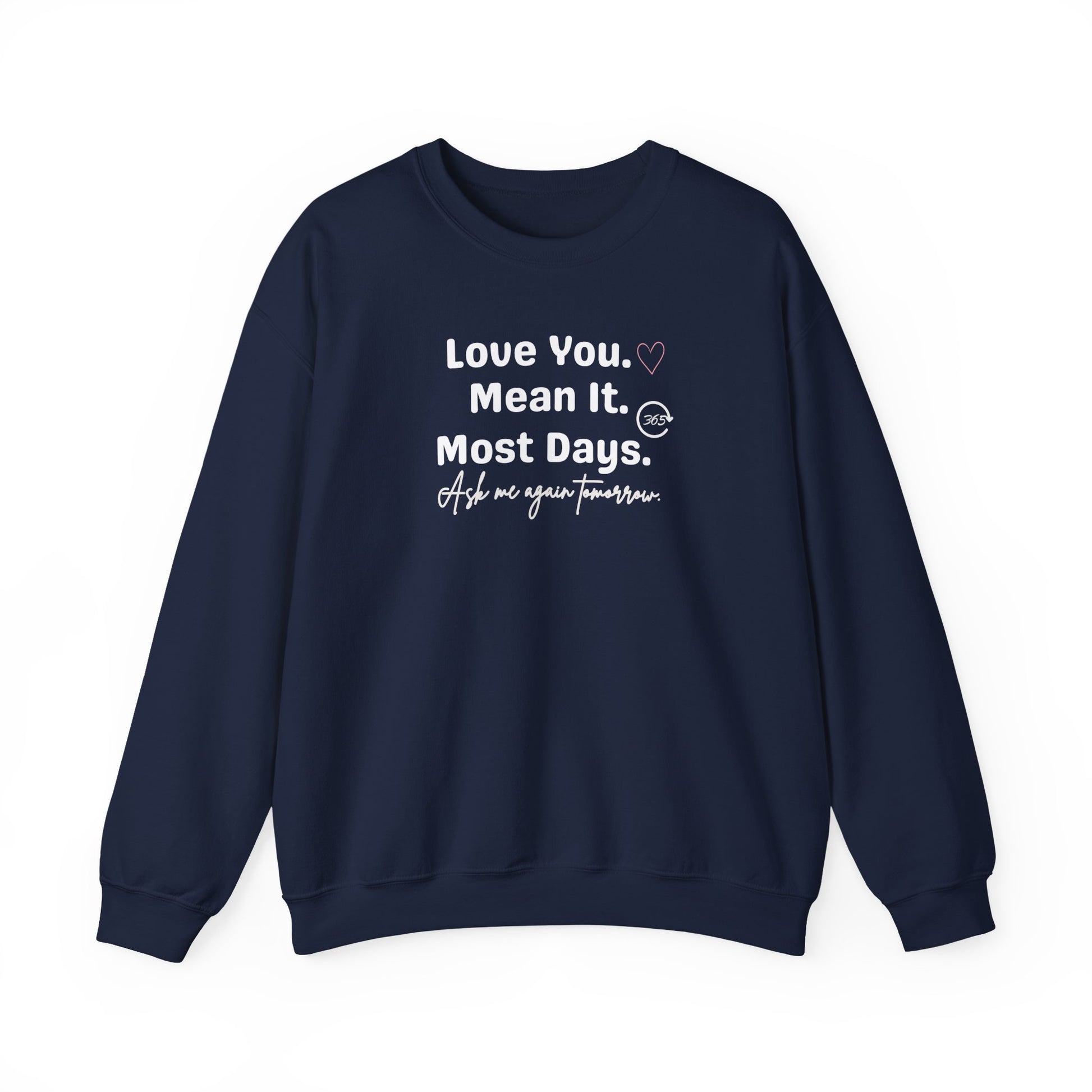 Navy sweatshirt with white text 'Love You. Mean It. Most Days. Ask me again tomorrow.' on a white background