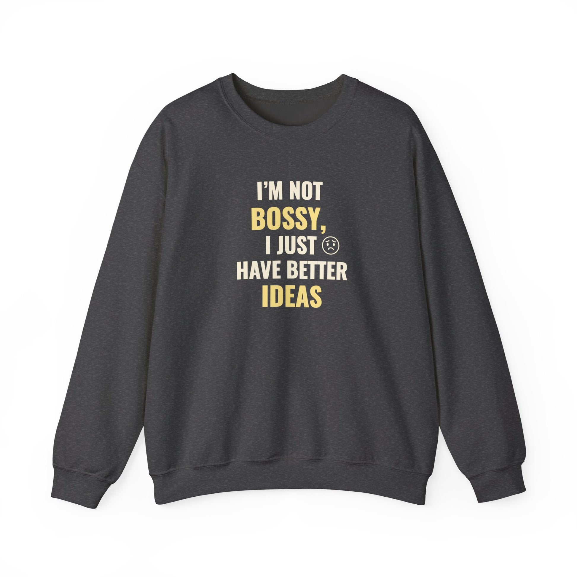 Dark gray sweatshirt with text 'I’m Not Bossy, I Just Have Better Ideas' on a white background