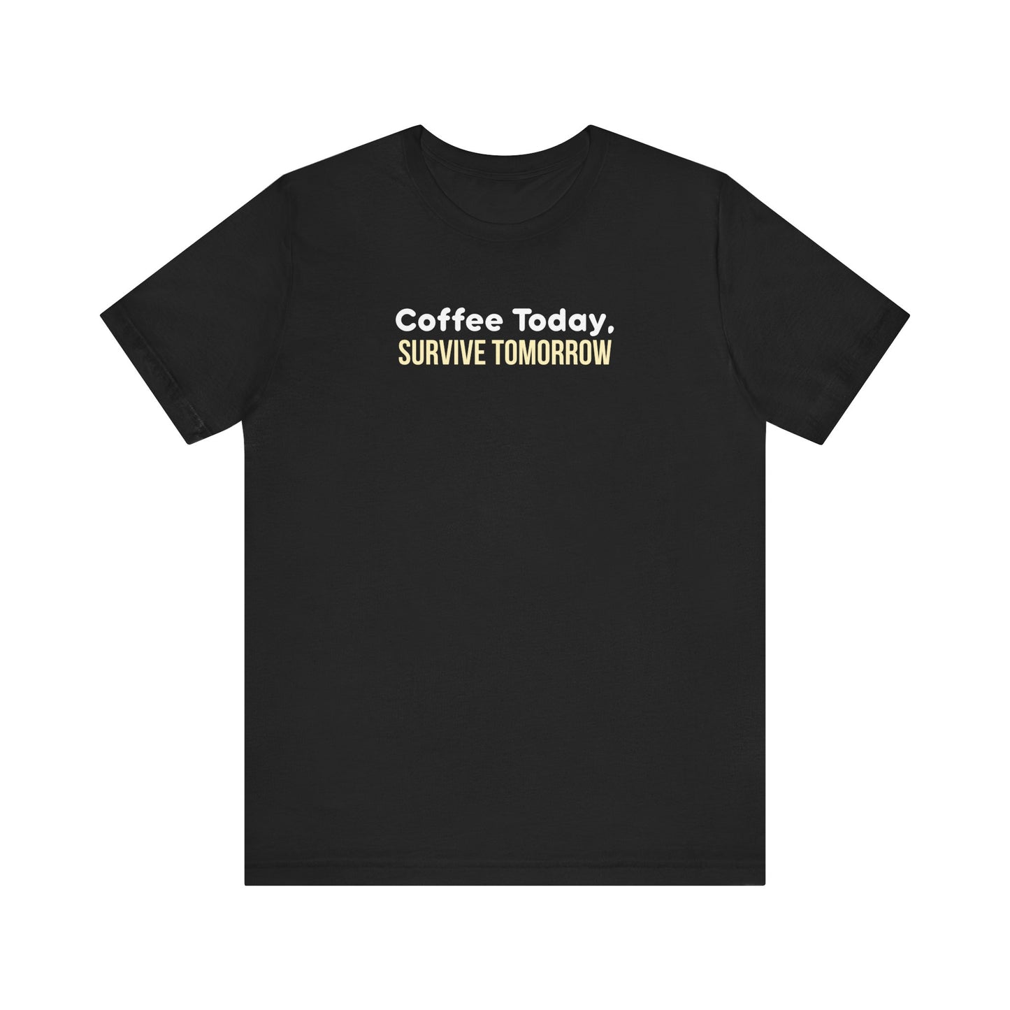 Black t-shirt with 'Coffee Today, Survive Tomorrow' text on a white background