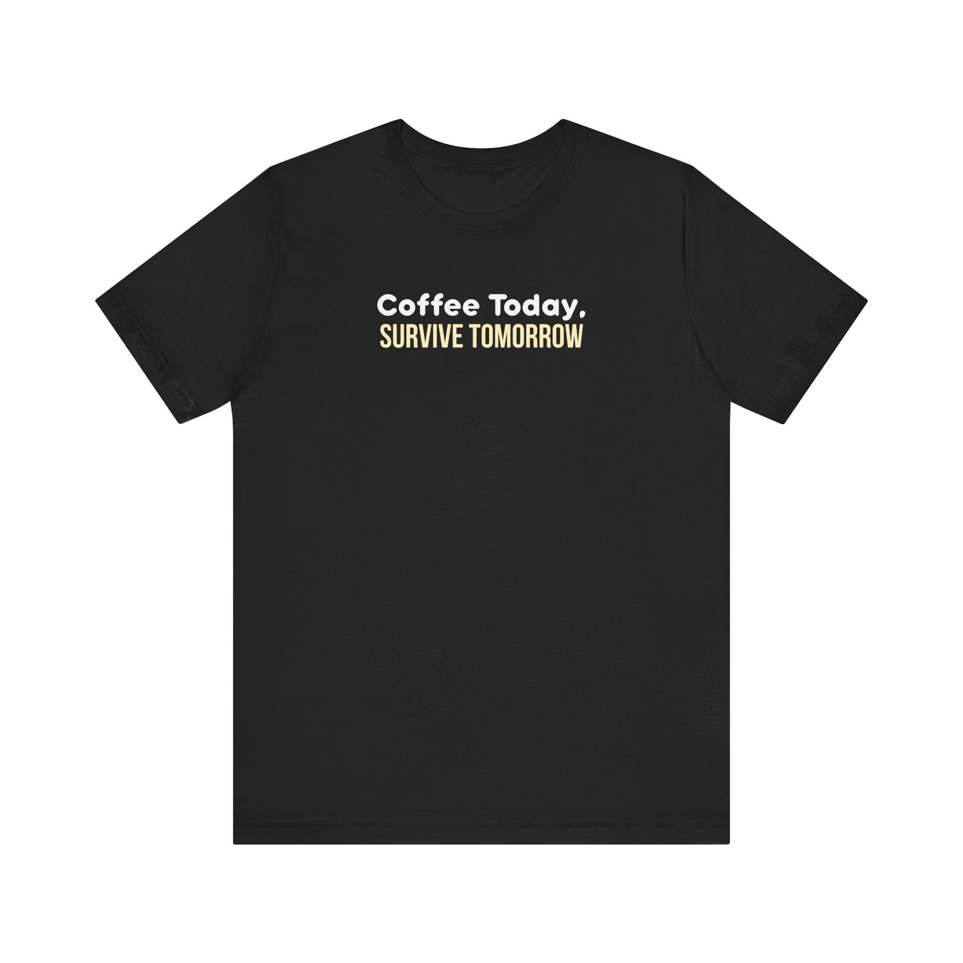 Black t-shirt with 'Coffee Today, Survive Tomorrow' text on a white background