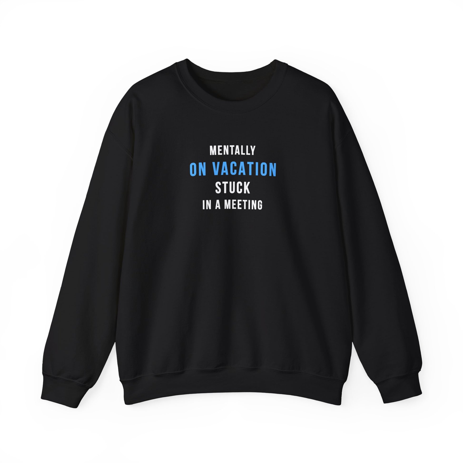Black sweatshirt with text 'Mentally on Vacation. Stuck in A Meeting' on a white background