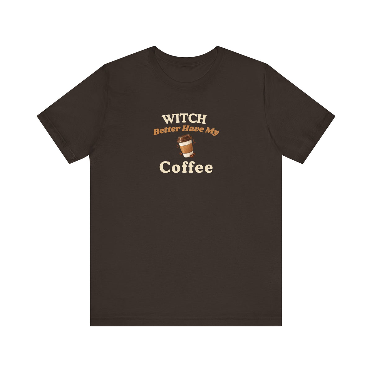 Brown t-shirt with text 'Witch Better Have My Coffee' on a white background