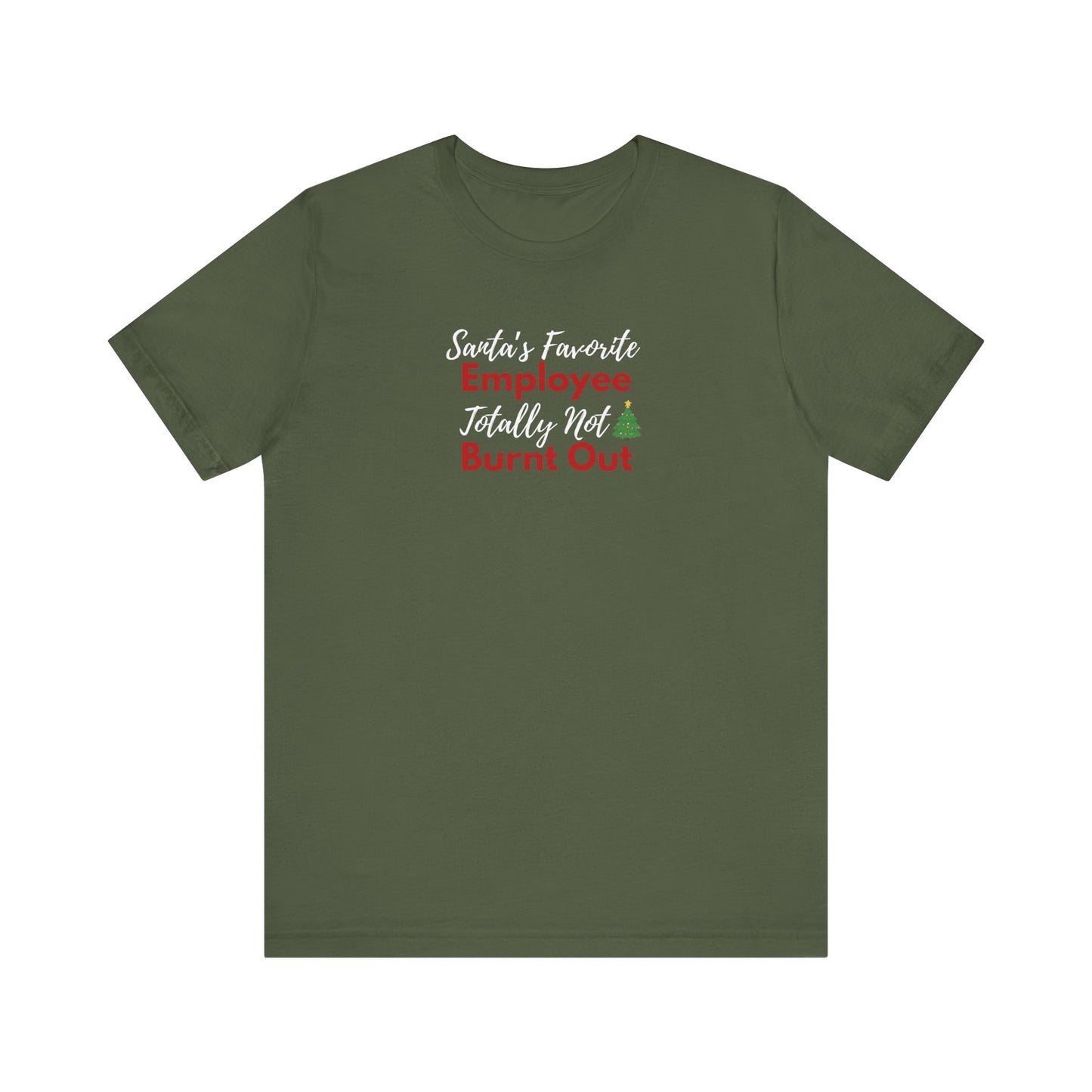 Military green t-shirt with text 'Santa’s Favorite Employee Totally Not Burnt Out' on a white background