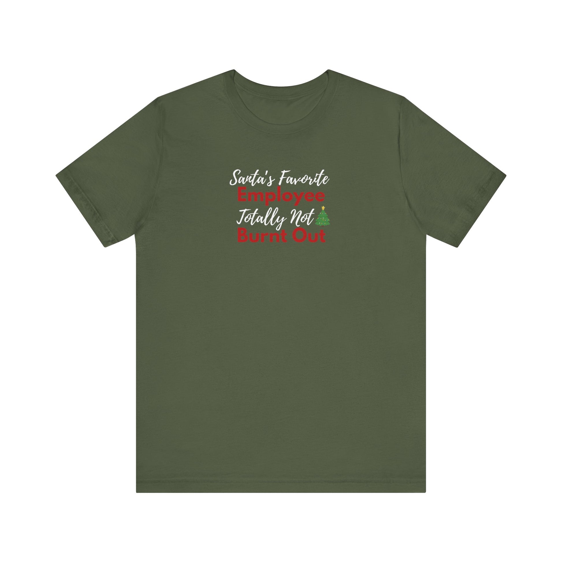 Military green t-shirt with text 'Santa’s Favorite Employee Totally Not Burnt Out' on a white background