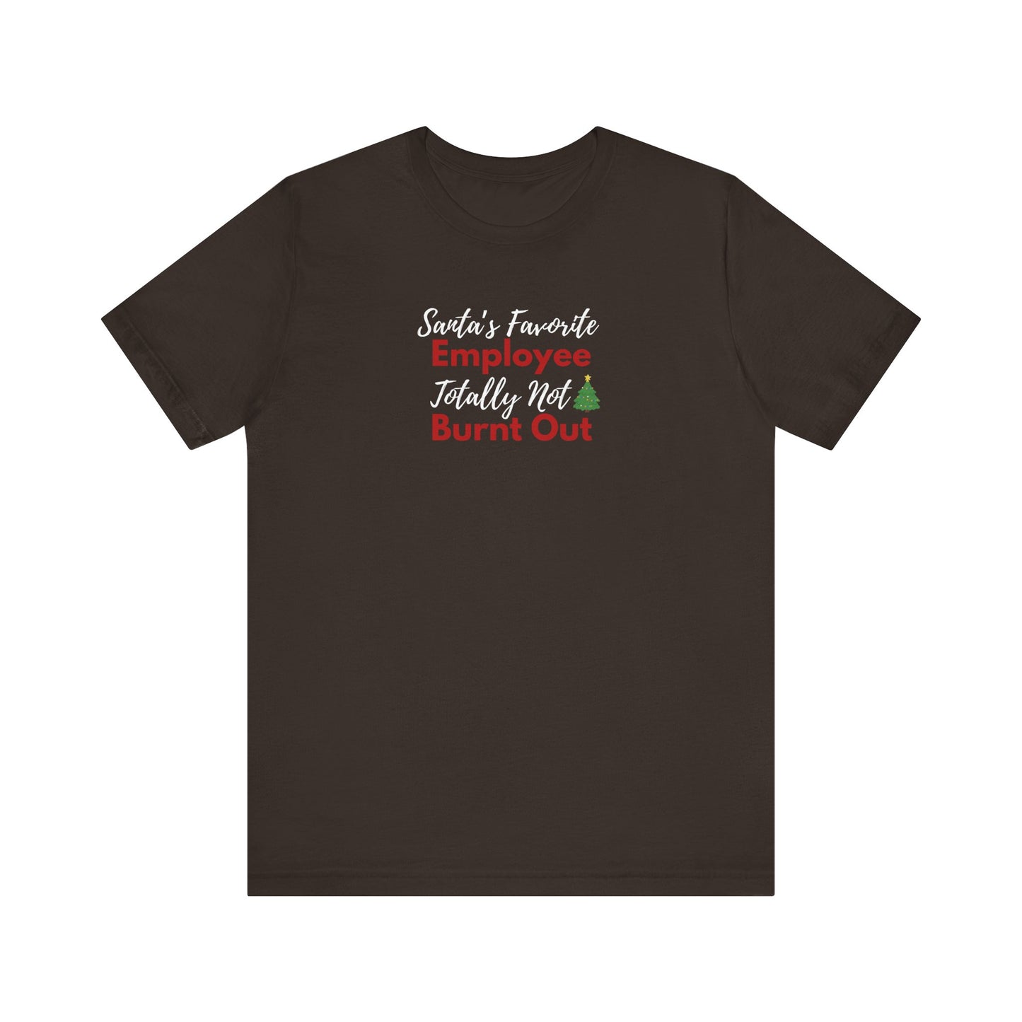 brown t-shirt with text 'Santa’s Favorite Employee Totally Not Burnt Out' on a white background
