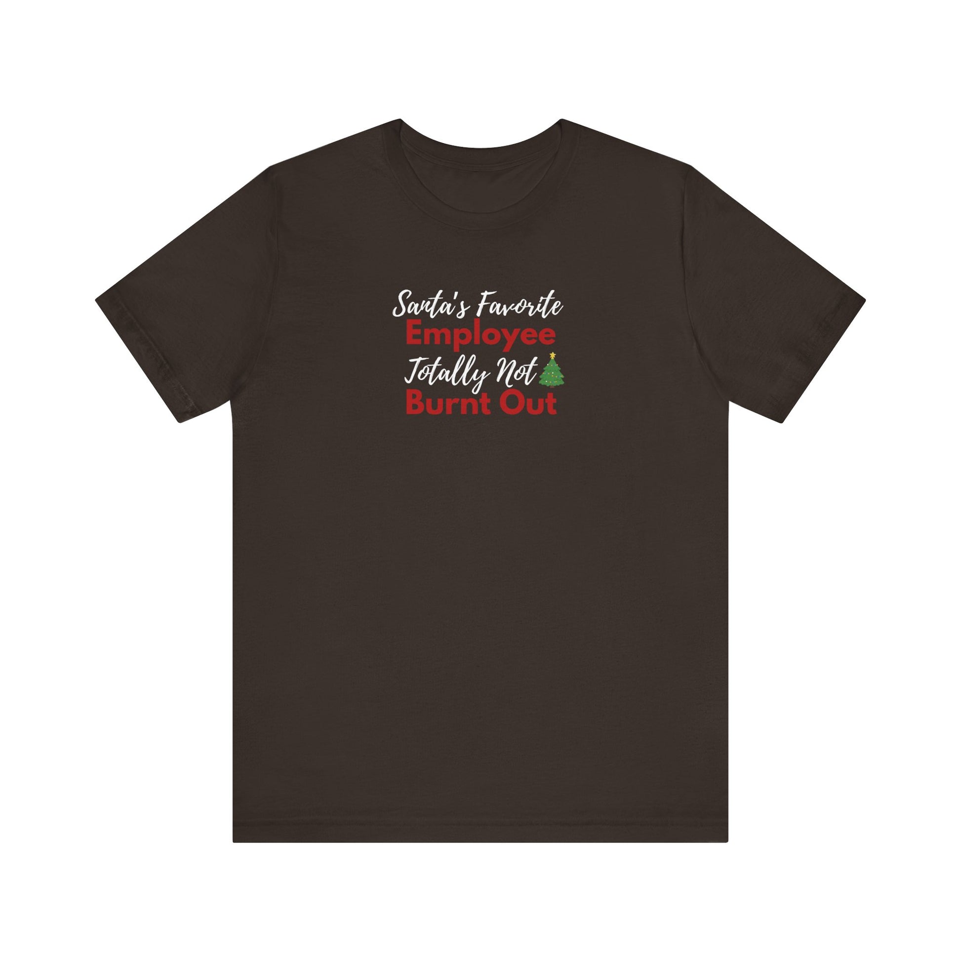 brown t-shirt with text 'Santa’s Favorite Employee Totally Not Burnt Out' on a white background
