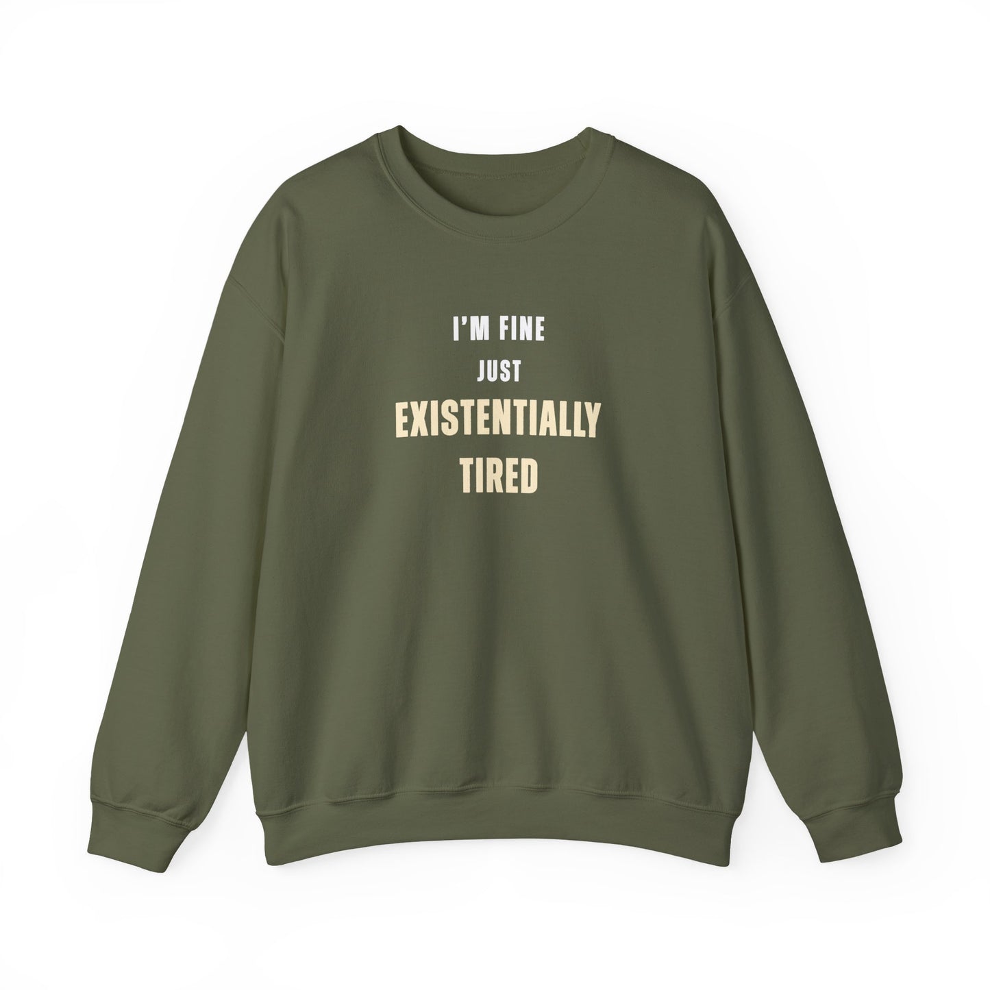 Military green sweatshirt with text 'I’m fine. Just existentially tired.' on a white background