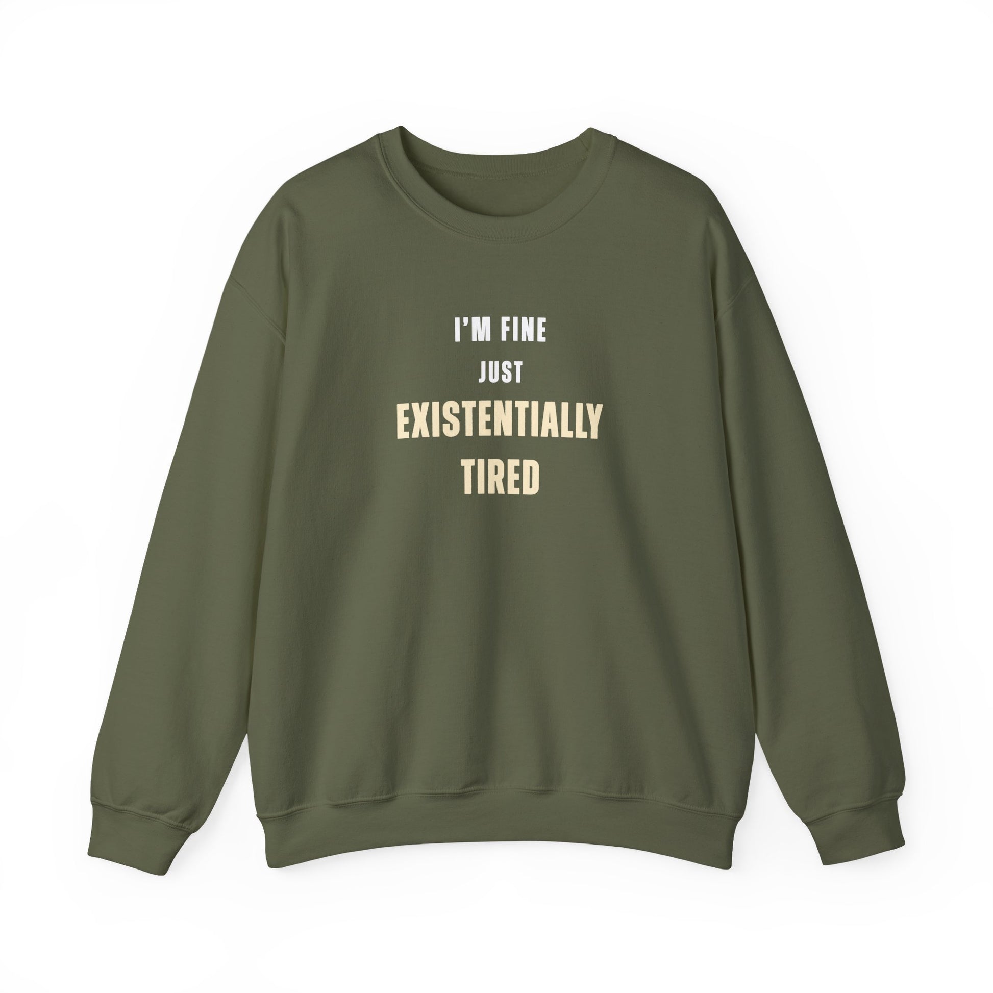 Military green sweatshirt with text 'I’m fine. Just existentially tired.' on a white background