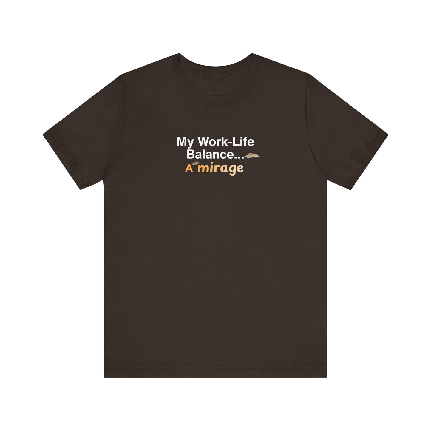 My work-life balance… a mirage t-shirt design. Brown t-shirt with humorous text design on a white background