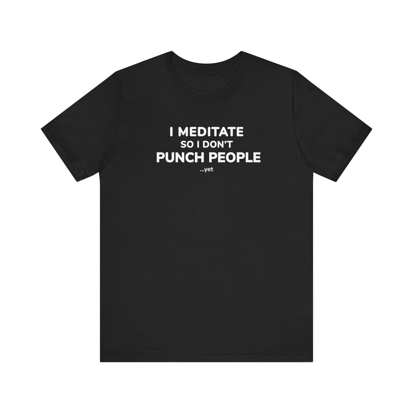 Black t-shirt with text 'I Meditate So I Don’t Punch People...yet' on a white background