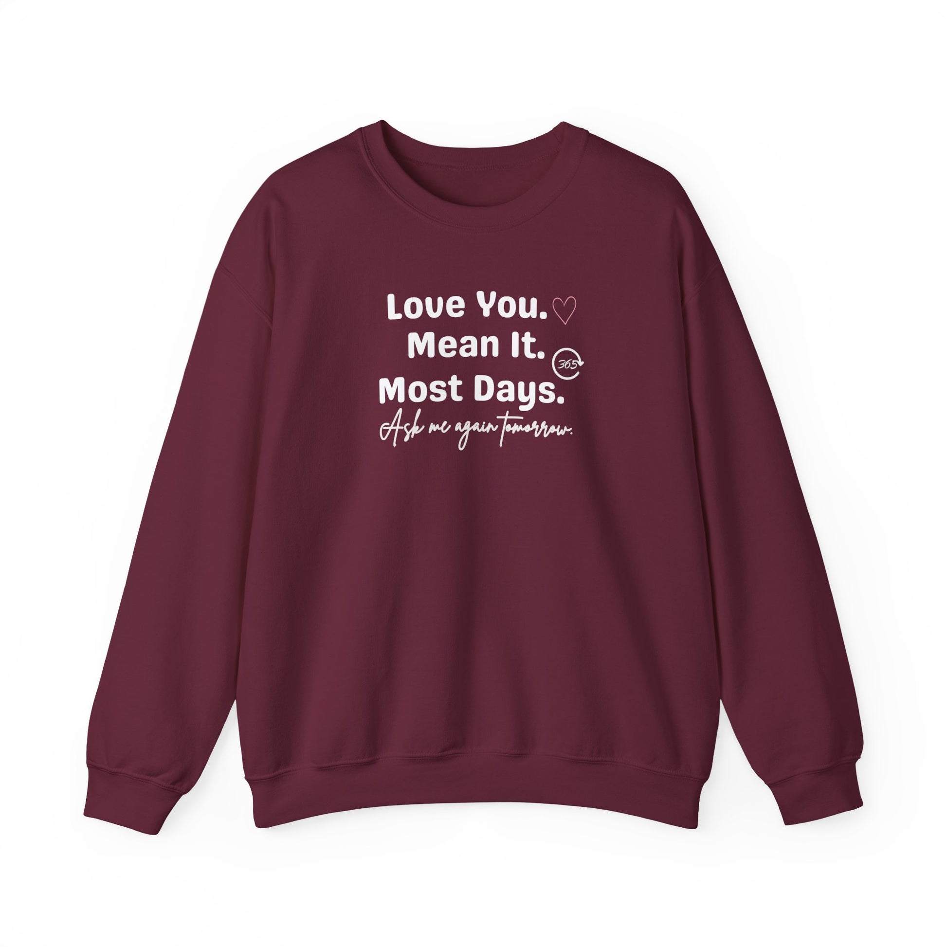 maroon sweatshirt with white text 'Love You. Mean It. Most Days. Ask me again tomorrow.' on a white background