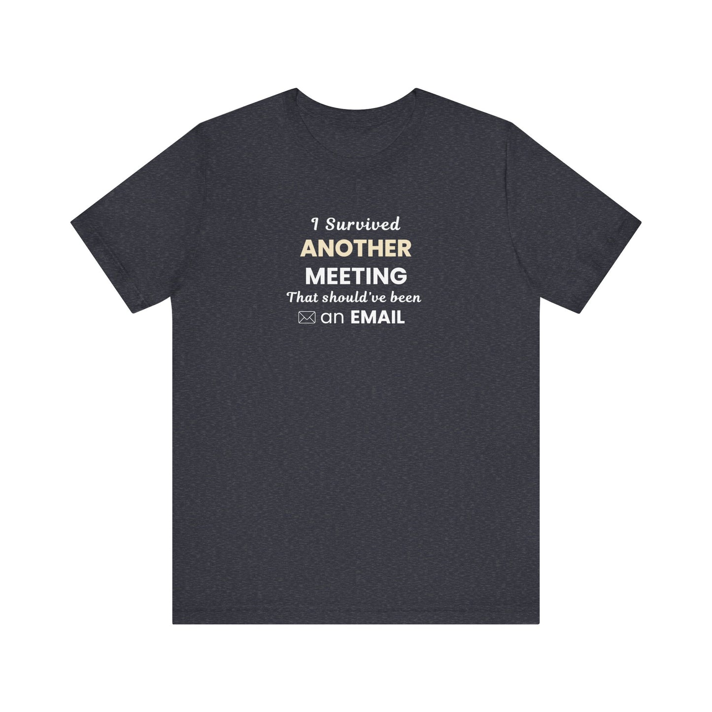 Heather navy t-shirt with text 'I Survived Another Meeting That Should’ve Been an Email' on a white blackground