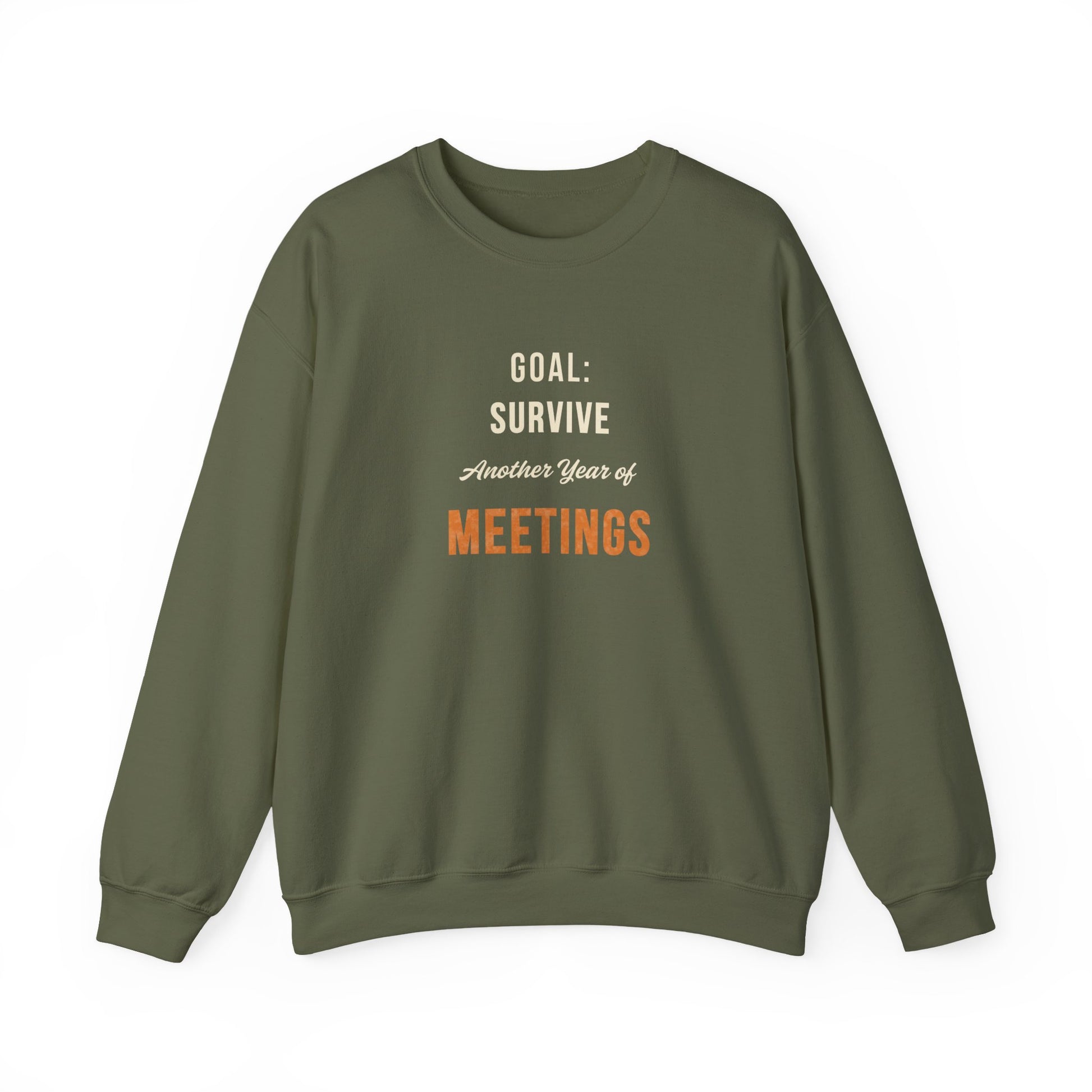 Military green sweatshirt with text 'Goal: Survive Another Year of Meetings' on a white background