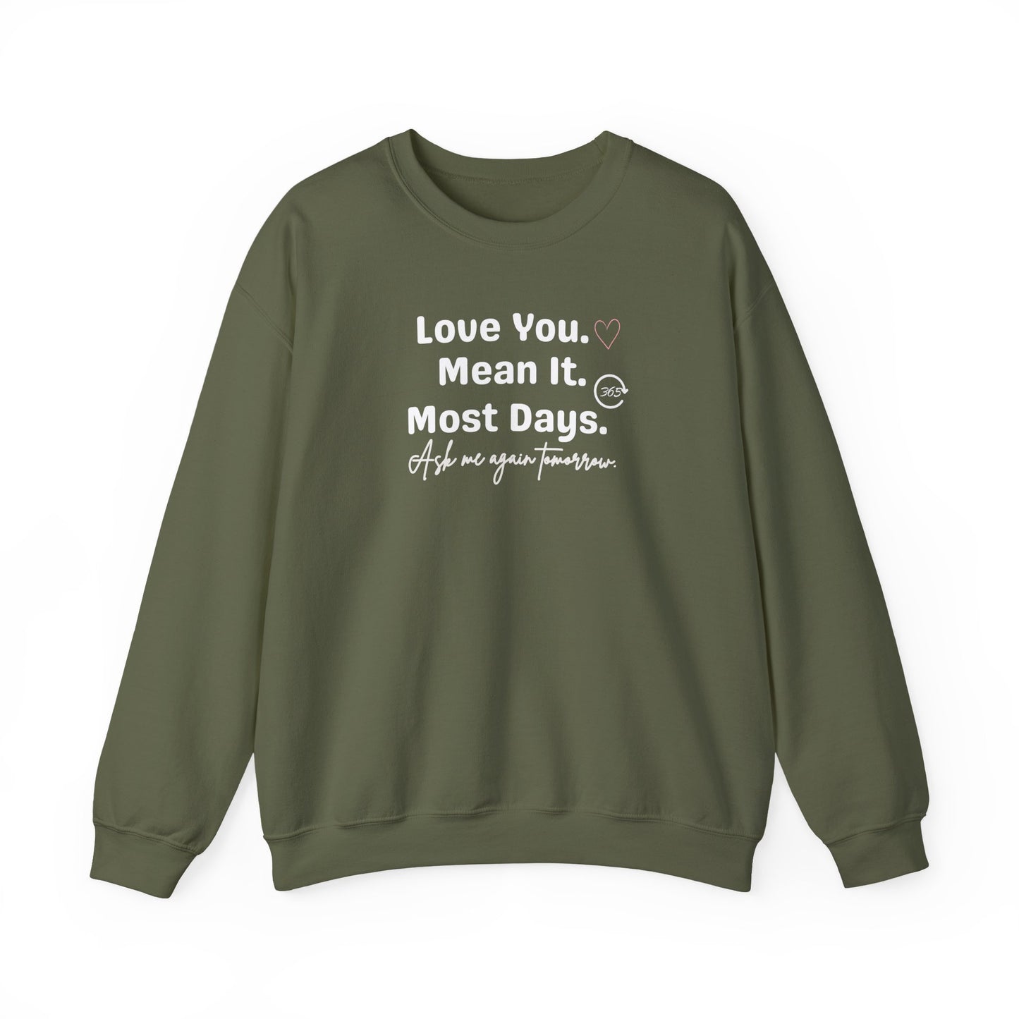 Military green sweatshirt with white text 'Love You. Mean It. Most Days. Ask me again tomorrow.' on a white background