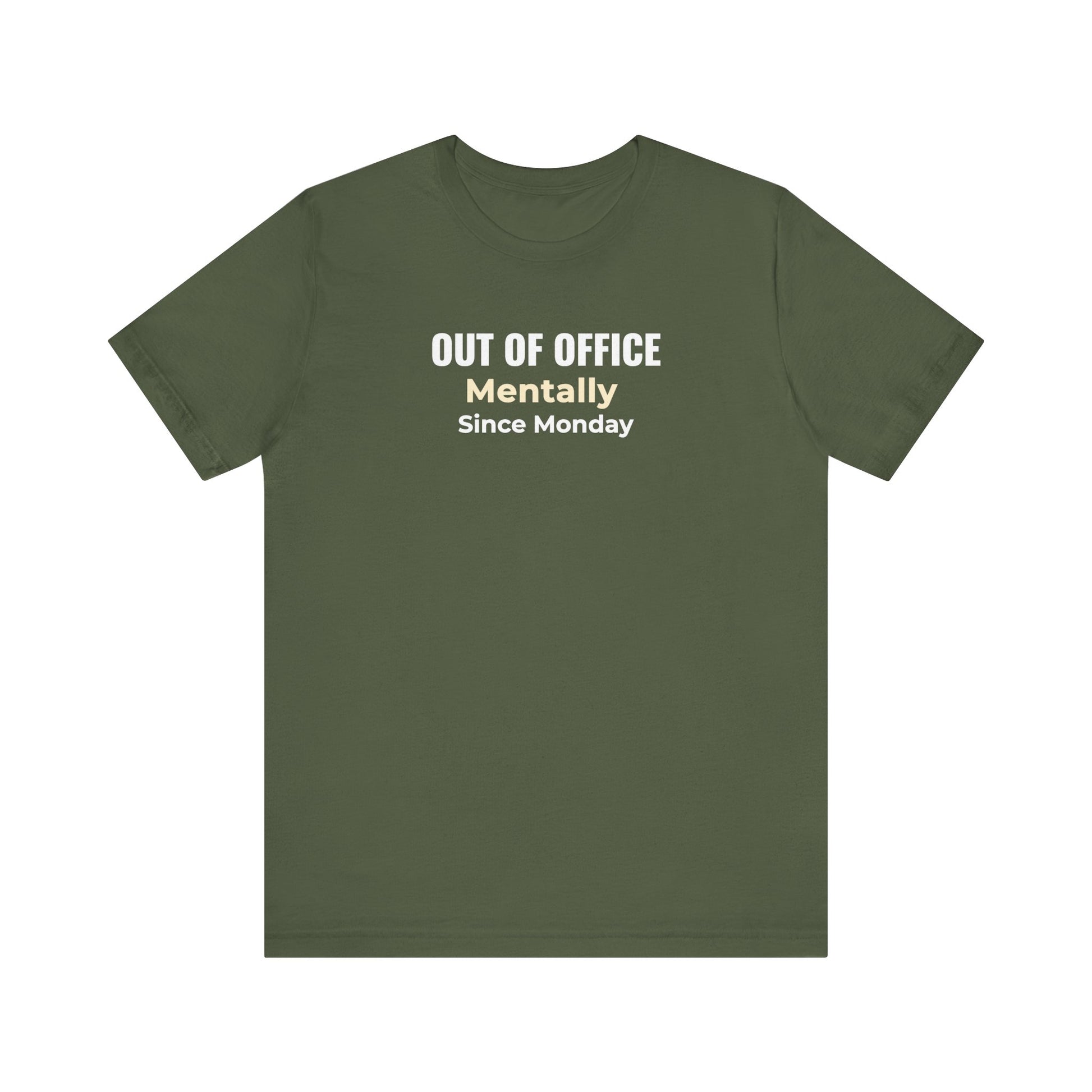 Military green t-shirt with text 'Out of Office. Mentally Since Monday.'