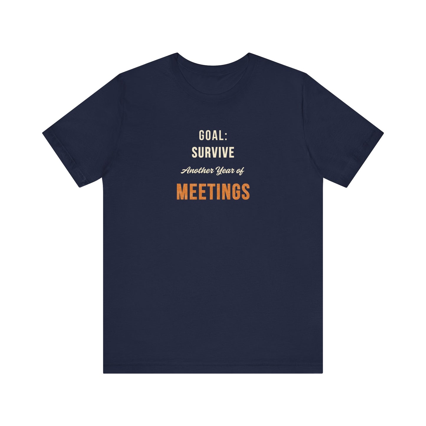 Navy t-shirt with text 'Goal: Survive Another Year of Meetings' on a white background