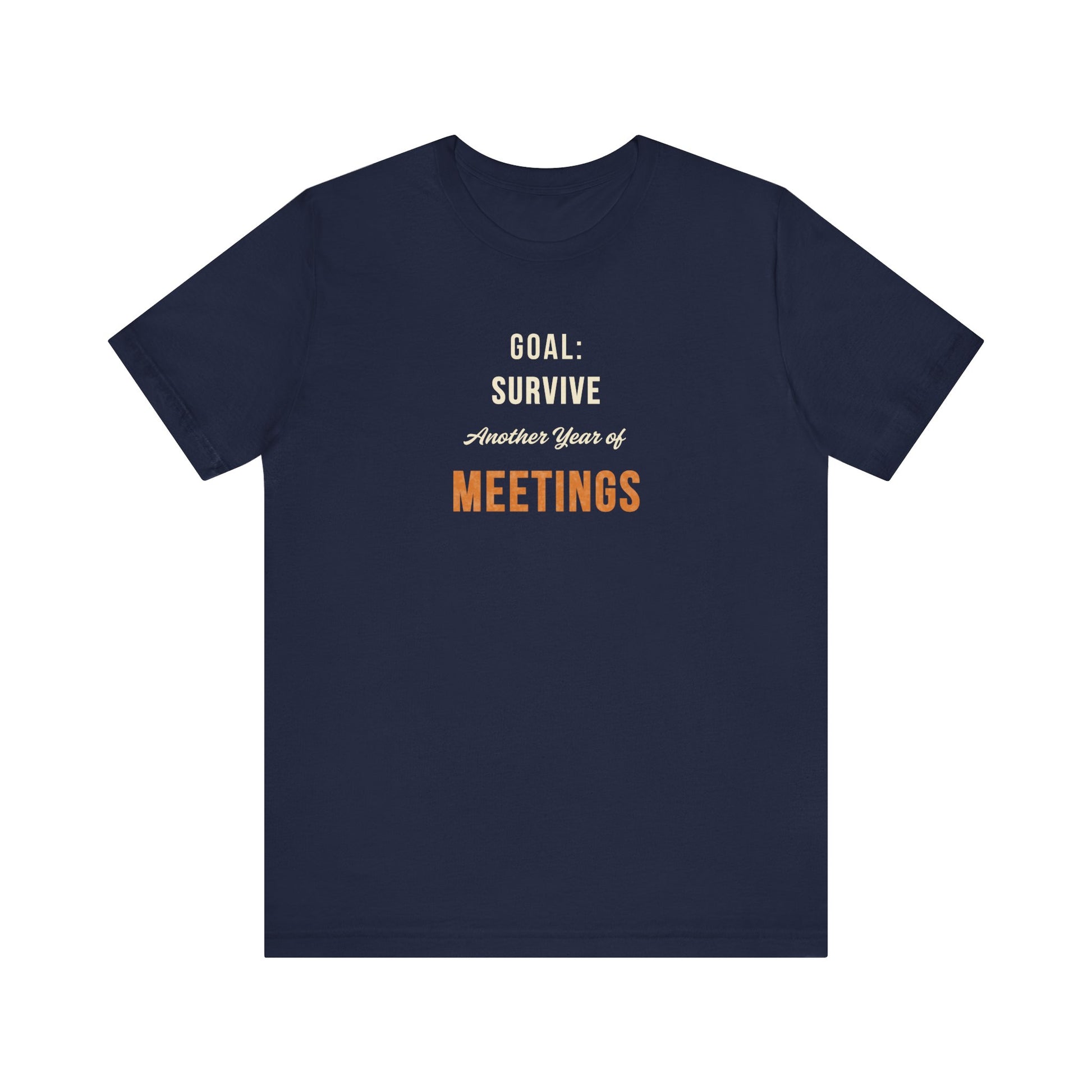 Navy t-shirt with text 'Goal: Survive Another Year of Meetings' on a white background