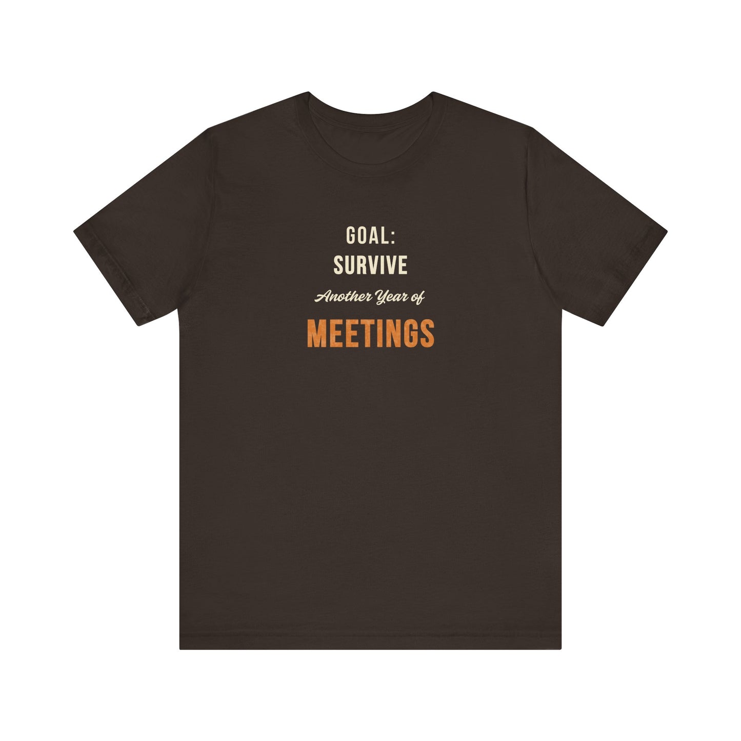 Brown t-shirt with text 'Goal: Survive Another Year of Meetings' on a white background